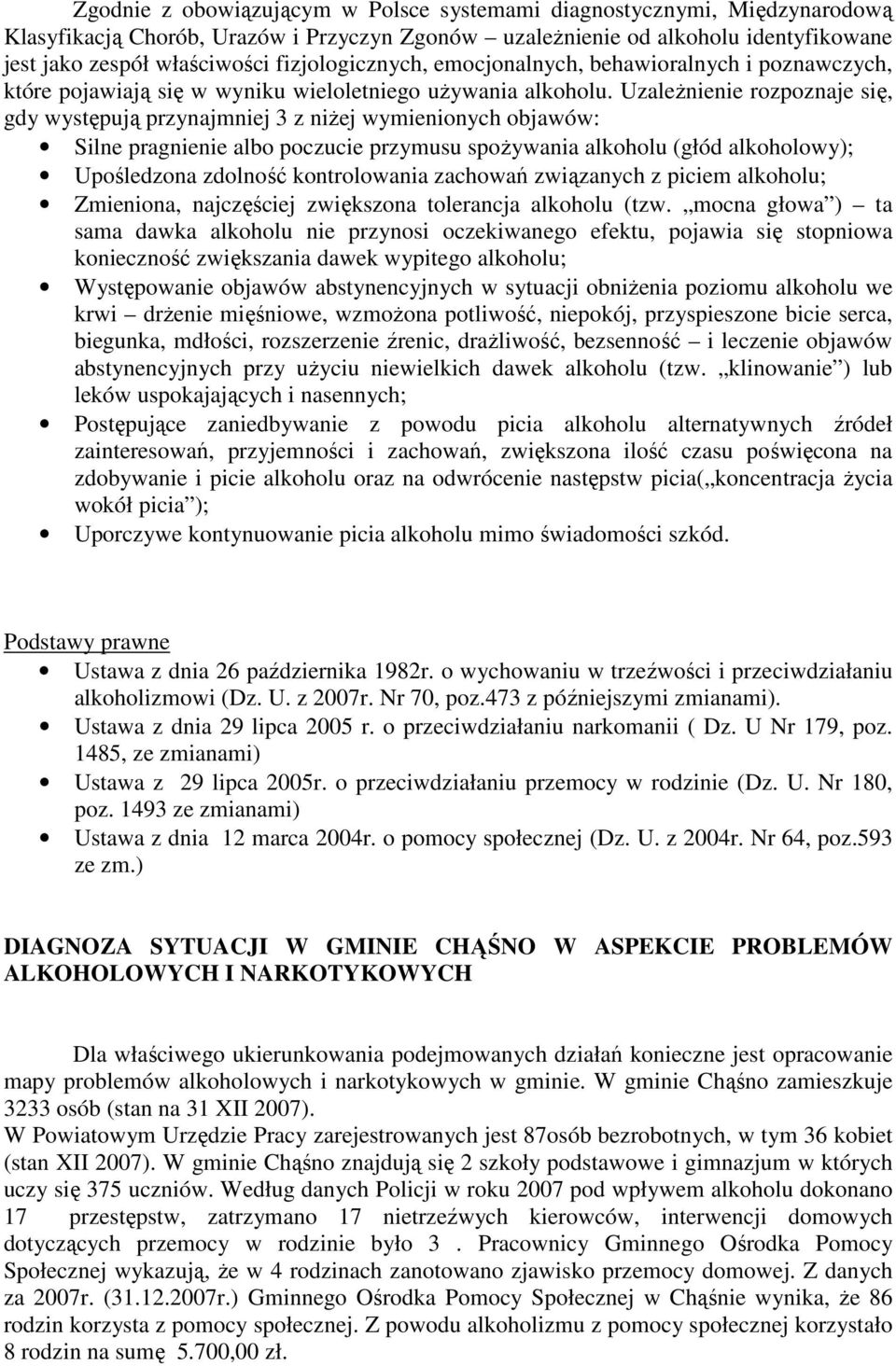 UzaleŜnienie rozpoznaje się, gdy występują przynajmniej 3 z niŝej wymienionych objawów: Silne pragnienie albo poczucie przymusu spoŝywania alkoholu (głód alkoholowy); Upośledzona zdolność