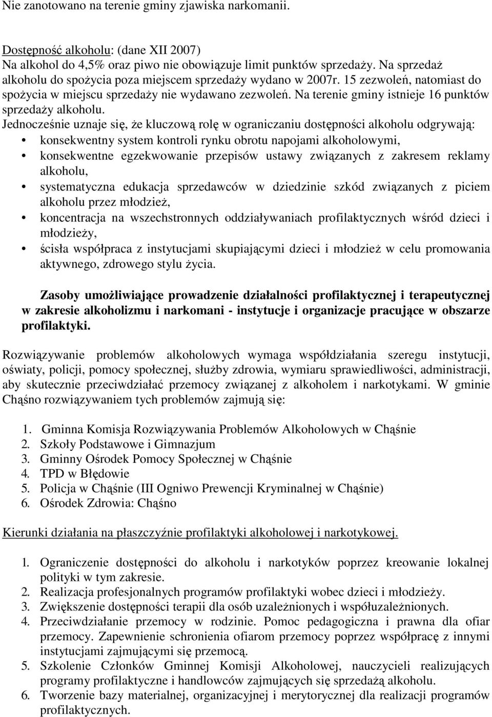 Na terenie gminy istnieje 16 punktów sprzedaŝy alkoholu.