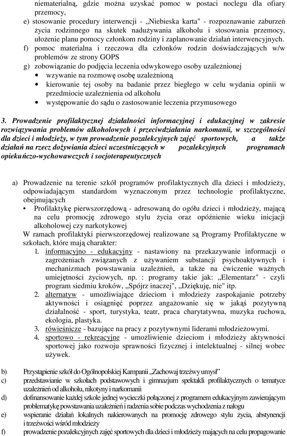 f) pomoc materialna i rzeczowa dla członków rodzin doświadczających w/w problemów ze strony GOPS g) zobowiązanie do podjęcia leczenia odwykowego osoby uzaleŝnionej wzywanie na rozmowę osobę
