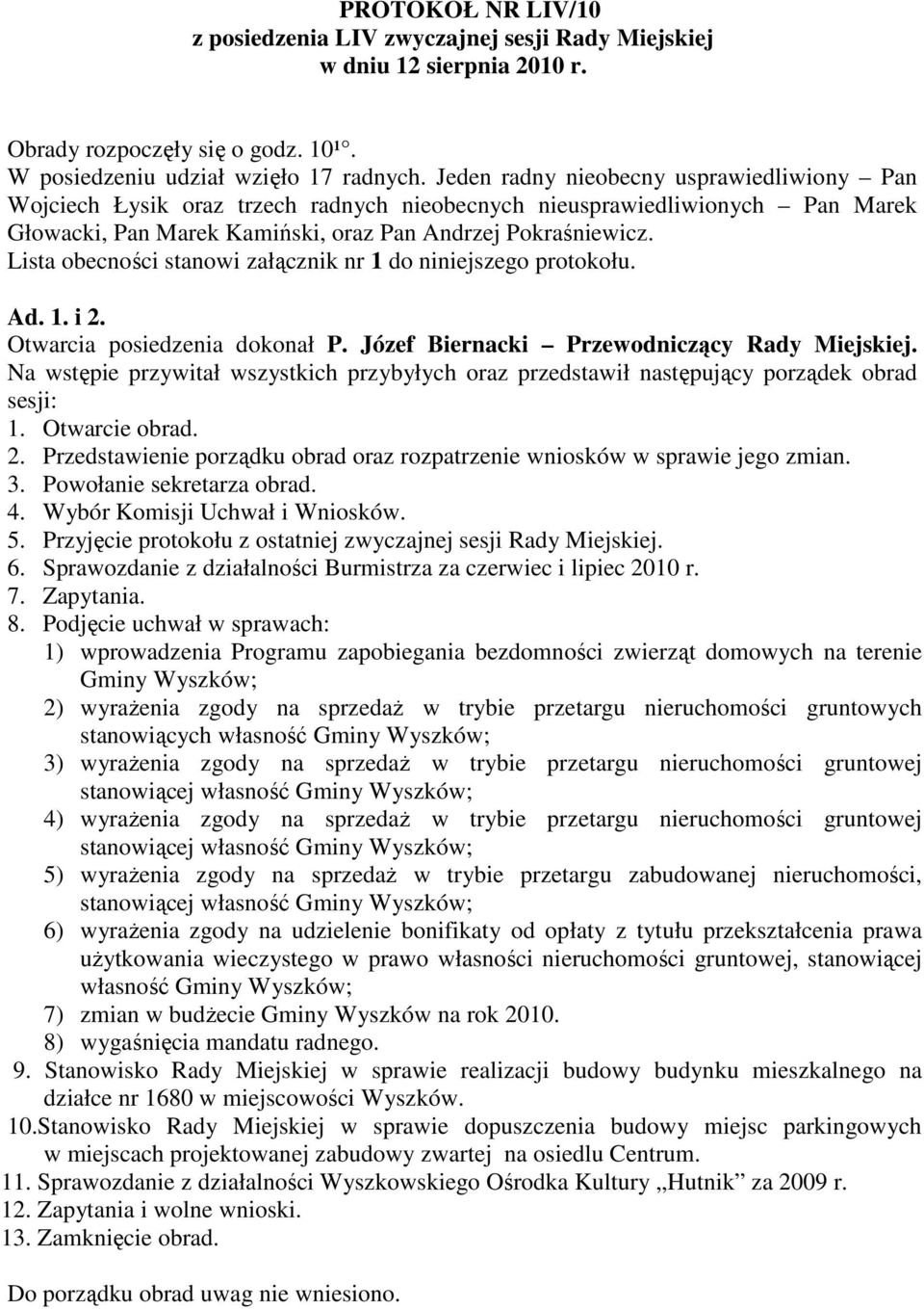 Lista obecności stanowi załącznik nr 1 do niniejszego protokołu. Ad. 1. i 2. Otwarcia posiedzenia dokonał P. Józef Biernacki Przewodniczący Rady Miejskiej.