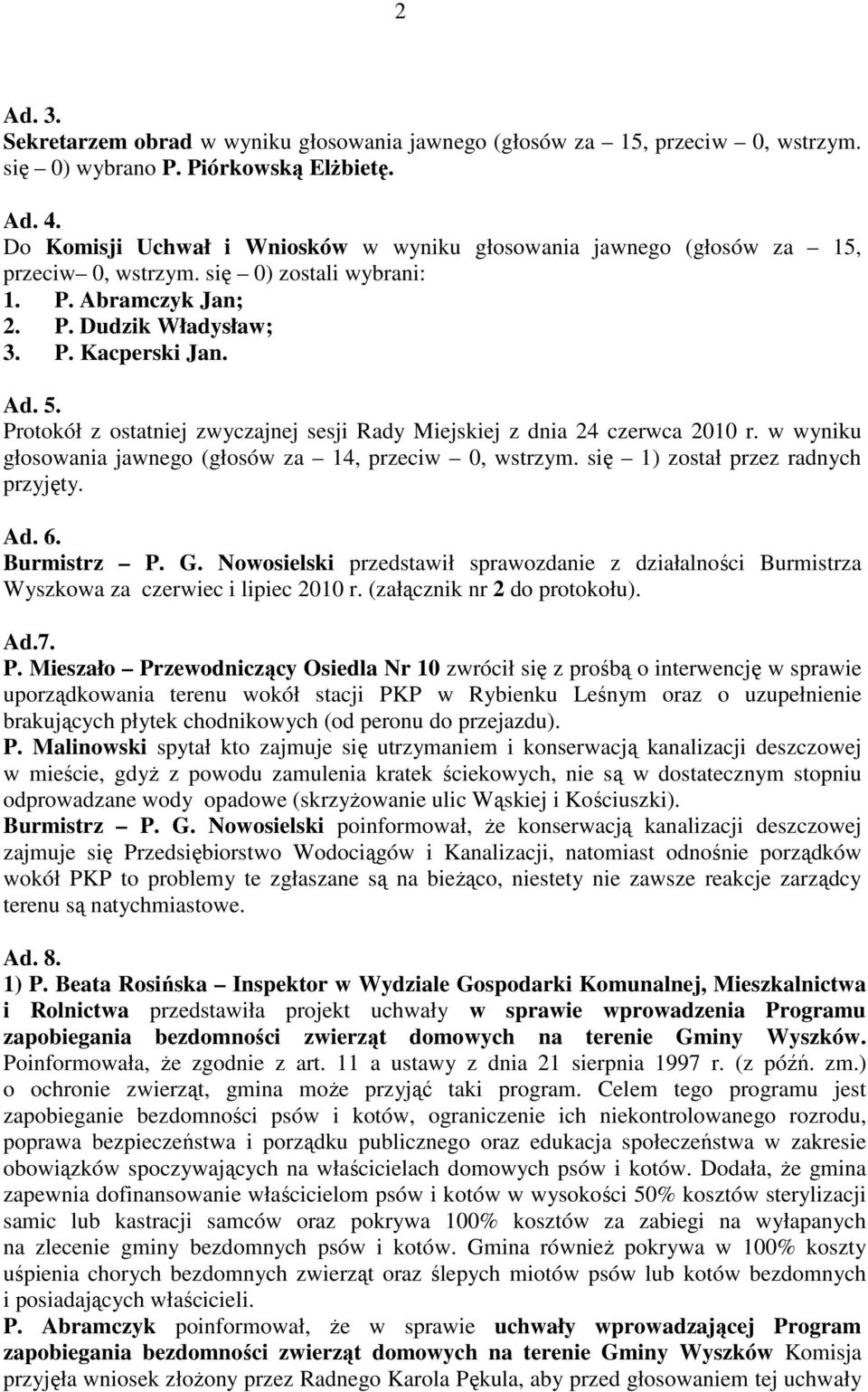 Protokół z ostatniej zwyczajnej sesji Rady Miejskiej z dnia 24 czerwca 2010 r. w wyniku głosowania jawnego (głosów za 14, przeciw 0, wstrzym. się 1) został przez radnych przyjęty. Ad. 6. Burmistrz P.