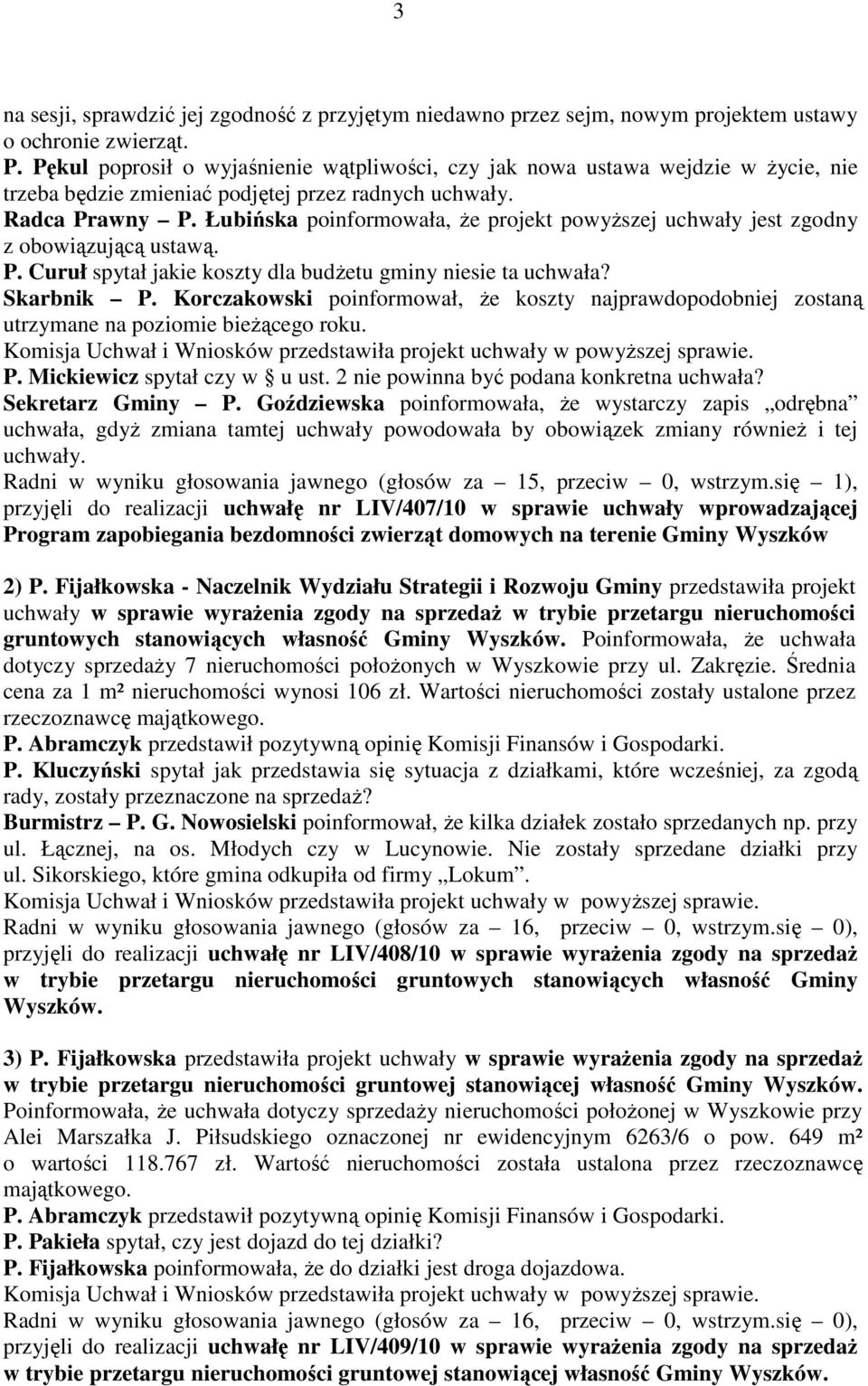 Łubińska poinformowała, Ŝe projekt powyŝszej uchwały jest zgodny z obowiązującą ustawą. P. Curuł spytał jakie koszty dla budŝetu gminy niesie ta uchwała? Skarbnik P.