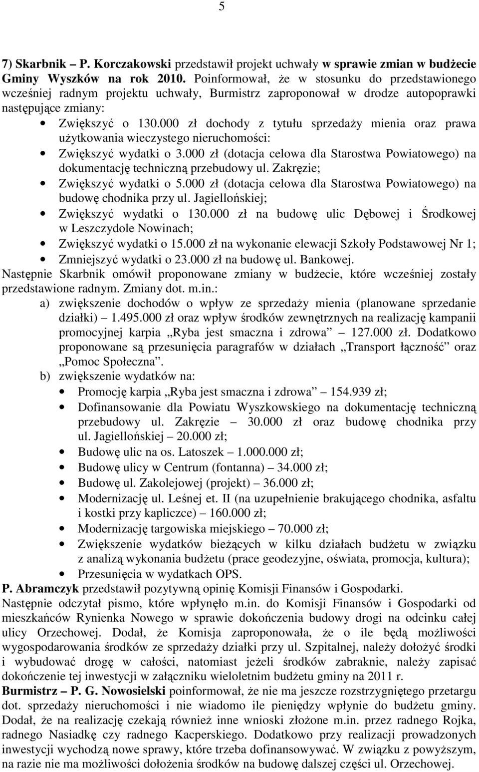 000 zł dochody z tytułu sprzedaŝy mienia oraz prawa uŝytkowania wieczystego nieruchomości: Zwiększyć wydatki o 3.