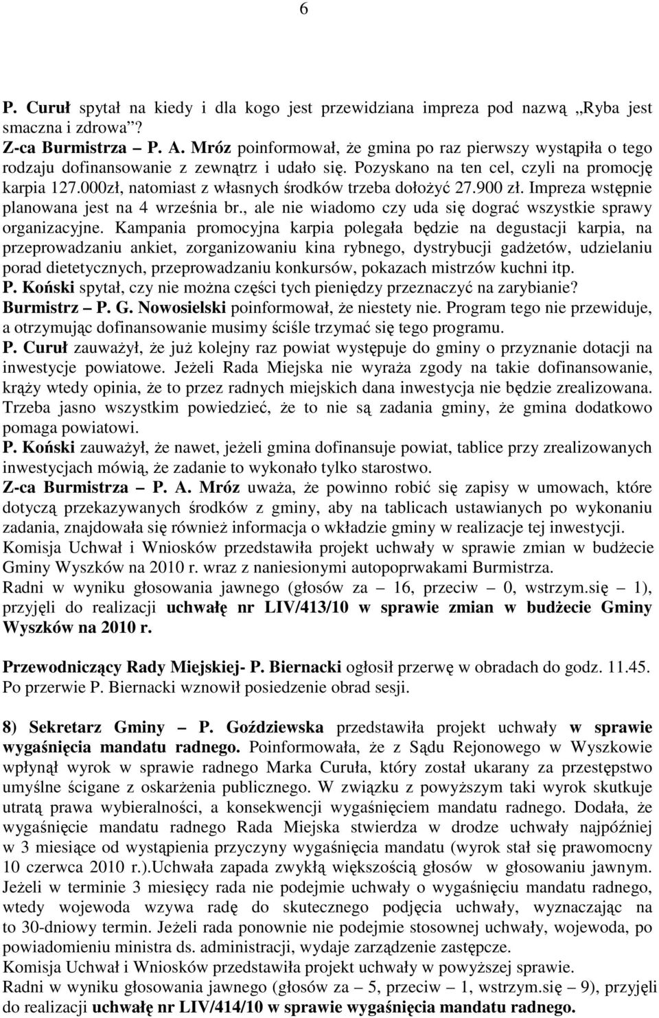 000zł, natomiast z własnych środków trzeba dołoŝyć 27.900 zł. Impreza wstępnie planowana jest na 4 września br., ale nie wiadomo czy uda się dograć wszystkie sprawy organizacyjne.