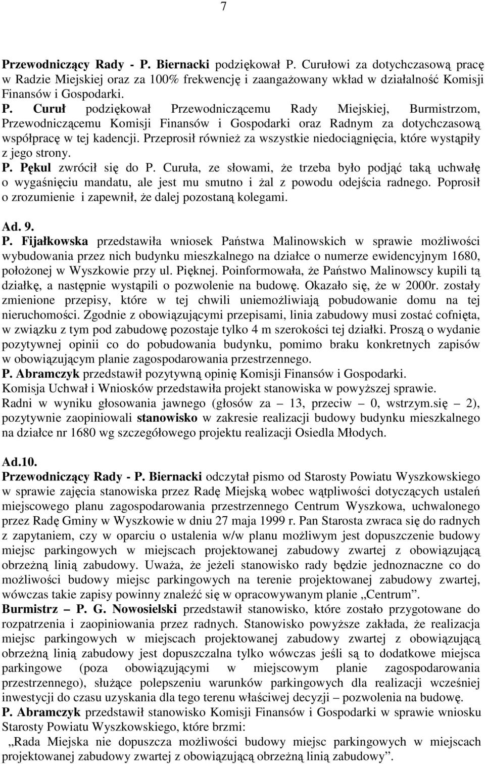 Curuła, ze słowami, Ŝe trzeba było podjąć taką uchwałę o wygaśnięciu mandatu, ale jest mu smutno i Ŝal z powodu odejścia radnego. Poprosił o zrozumienie i zapewnił, Ŝe dalej pozostaną kolegami. Ad. 9.