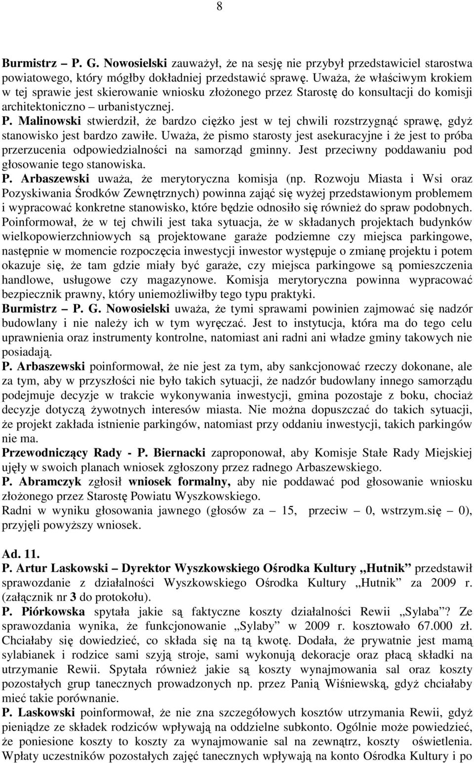Malinowski stwierdził, Ŝe bardzo cięŝko jest w tej chwili rozstrzygnąć sprawę, gdyŝ stanowisko jest bardzo zawiłe.