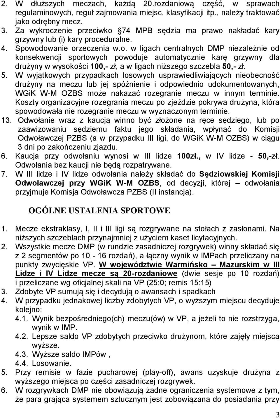 5. W wyjątkowych przypadkach losowych usprawiedliwiających nieobecność drużyny na meczu lub jej spóźnienie i odpowiednio udokumentowanych, WGiK W-M OZBS może nakazać rozegranie meczu w innym terminie.