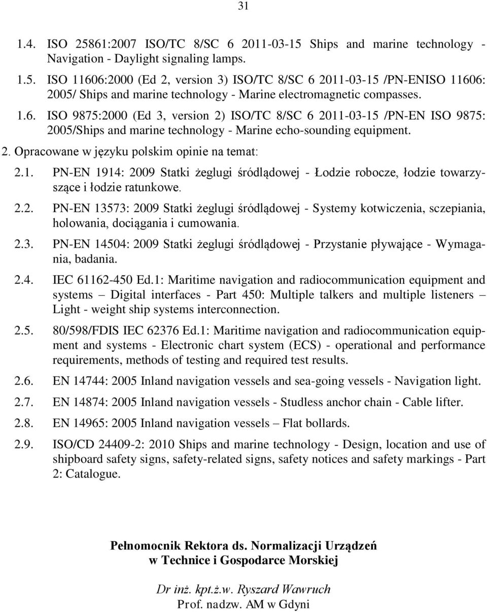 2.2. PN-EN 13573: 2009 Statki żeglugi śródlądowej - Systemy kotwiczenia, sczepiania, holowania, dociągania i cumowania. 2.3. PN-EN 14504: 2009 Statki żeglugi śródlądowej - Przystanie pływające - Wymagania, badania.