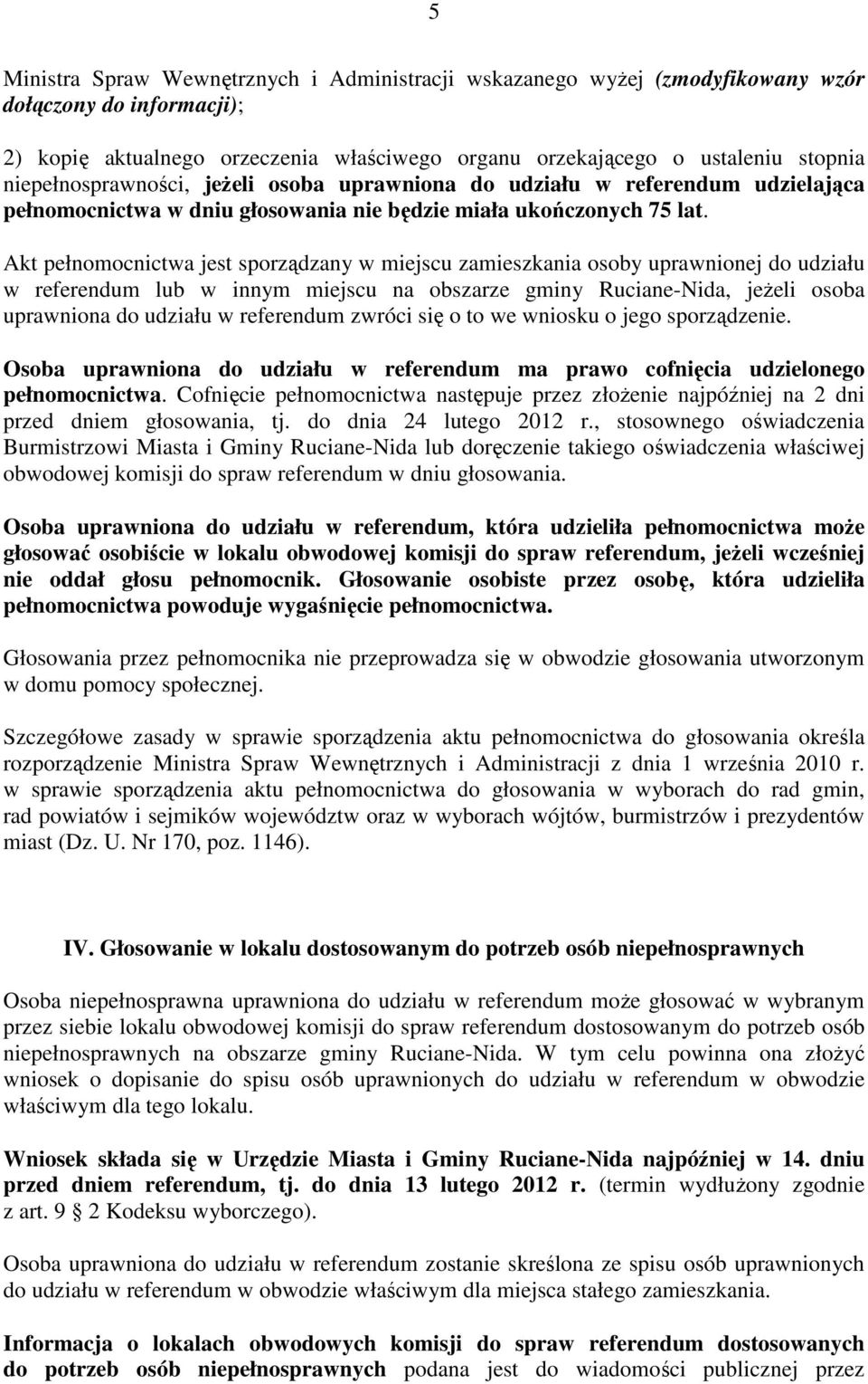 Akt pełnomocnictwa jest sporządzany w miejscu zamieszkania osoby uprawnionej do udziału w referendum lub w innym miejscu na obszarze gminy Ruciane-Nida, jeżeli osoba uprawniona do udziału w