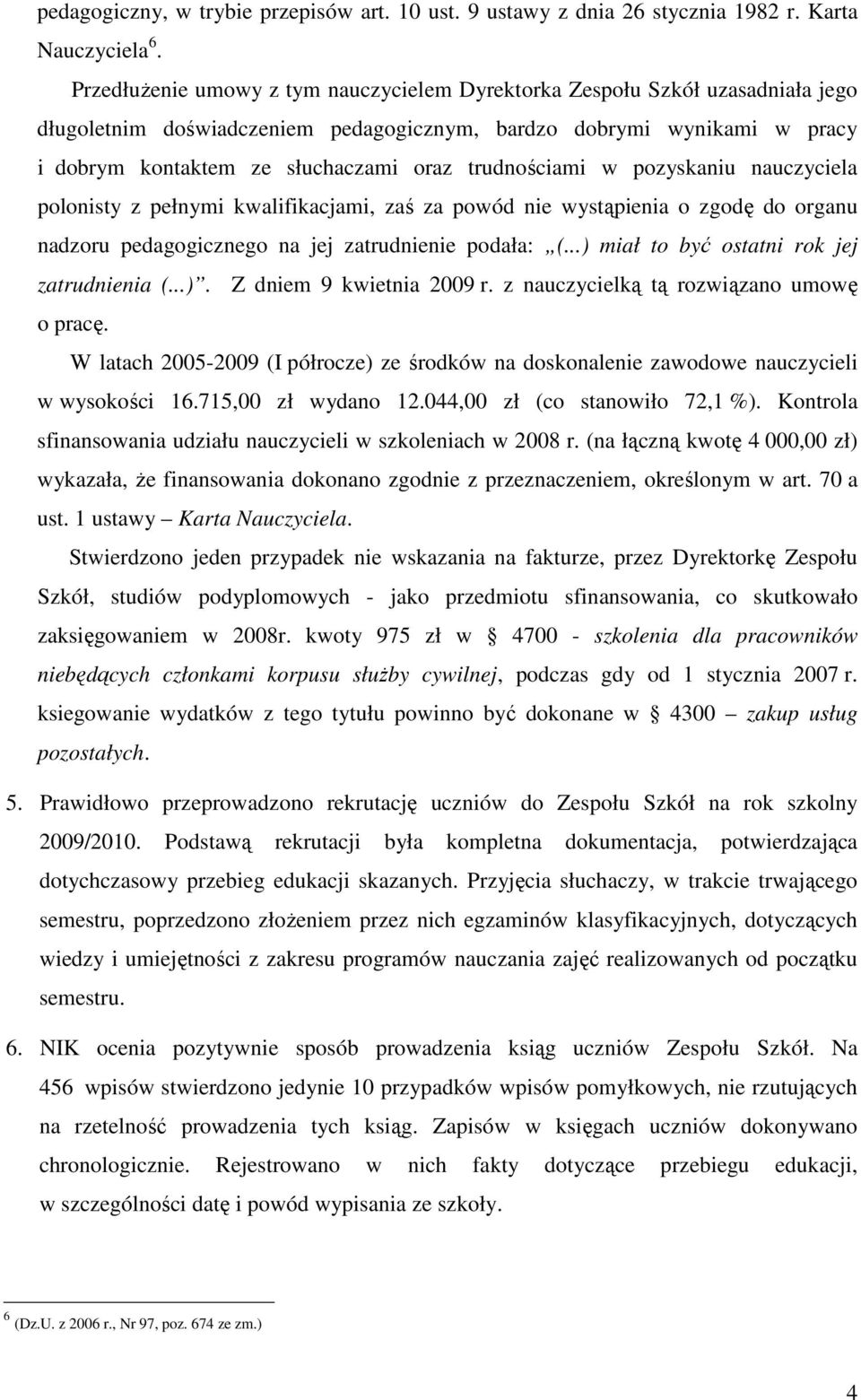 trudnościami w pozyskaniu nauczyciela polonisty z pełnymi kwalifikacjami, zaś za powód nie wystąpienia o zgodę do organu nadzoru pedagogicznego na jej zatrudnienie podała: (.