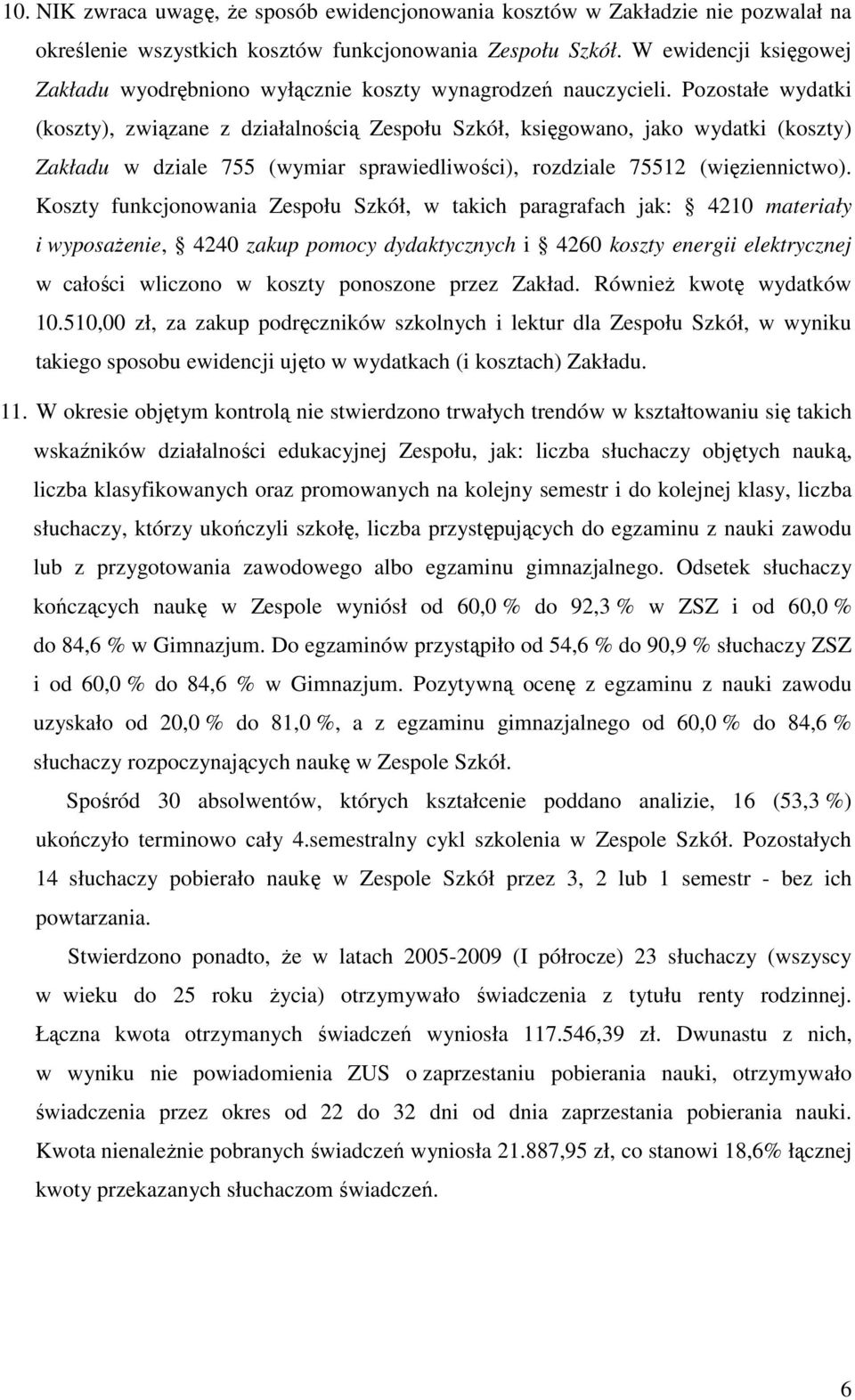 Pozostałe wydatki (koszty), związane z działalnością Zespołu Szkół, księgowano, jako wydatki (koszty) Zakładu w dziale 755 (wymiar sprawiedliwości), rozdziale 75512 (więziennictwo).