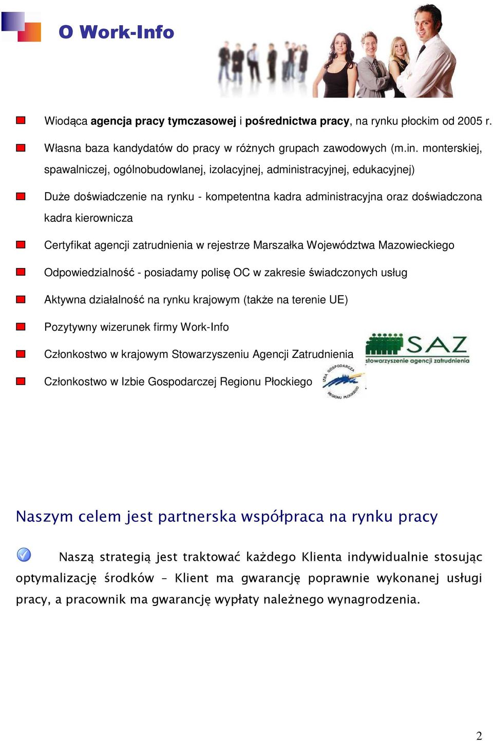 agencji zatrudnienia w rejestrze Marszałka Województwa Mazowieckiego Odpowiedzialność - posiadamy polisę OC w zakresie świadczonych usług Aktywna działalność na rynku krajowym (także na terenie UE)