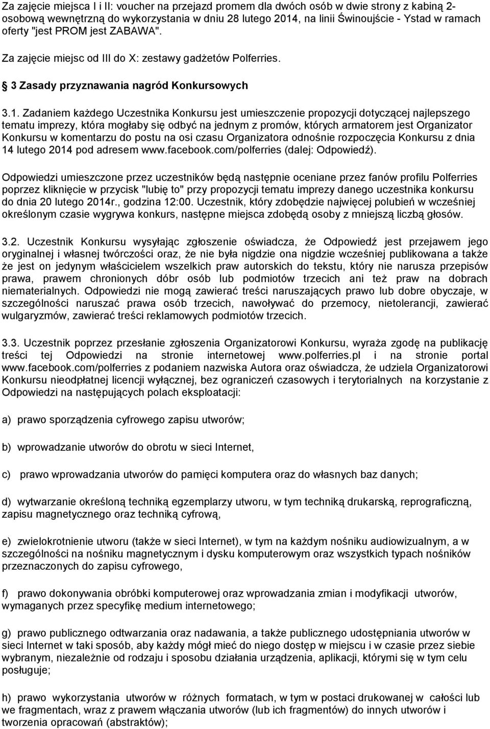 Zadaniem każdego Uczestnika Konkursu jest umieszczenie propozycji dotyczącej najlepszego tematu imprezy, która mogłaby się odbyć na jednym z promów, których armatorem jest Organizator Konkursu w