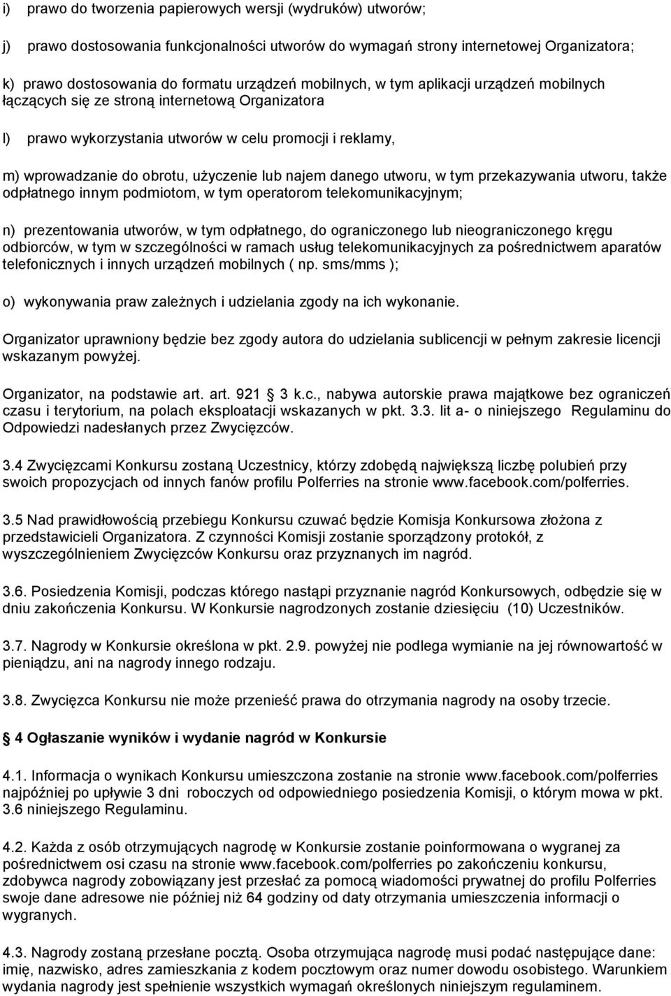 danego utworu, w tym przekazywania utworu, także odpłatnego innym podmiotom, w tym operatorom telekomunikacyjnym; n) prezentowania utworów, w tym odpłatnego, do ograniczonego lub nieograniczonego