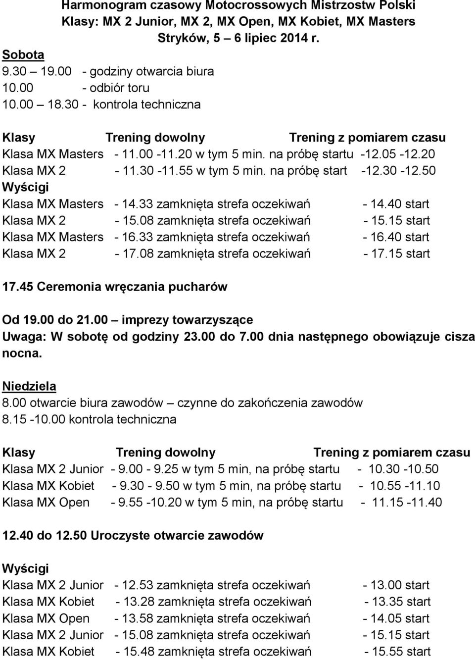 55 w tym 5 min. na próbę start -12.30-12.50 Wyścigi Klasa MX Masters - 14.33 zamknięta strefa oczekiwań - 14.40 start Klasa MX 2-15.08 zamknięta strefa oczekiwań - 15.15 start Klasa MX Masters - 16.