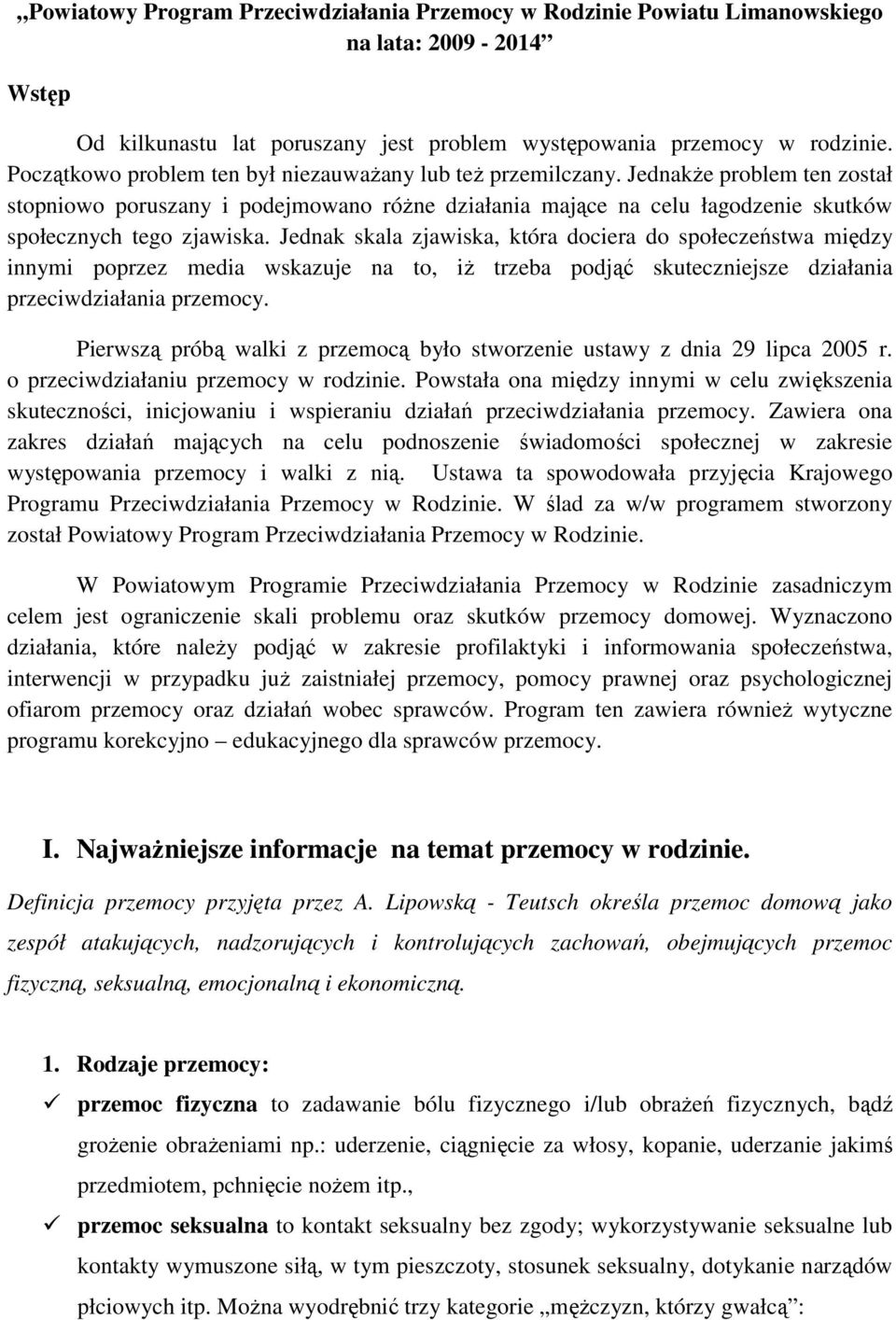 Jednak skala zjawiska, która dociera do społeczeństwa między innymi poprzez media wskazuje na to, iż trzeba podjąć skuteczniejsze działania przeciwdziałania przemocy.