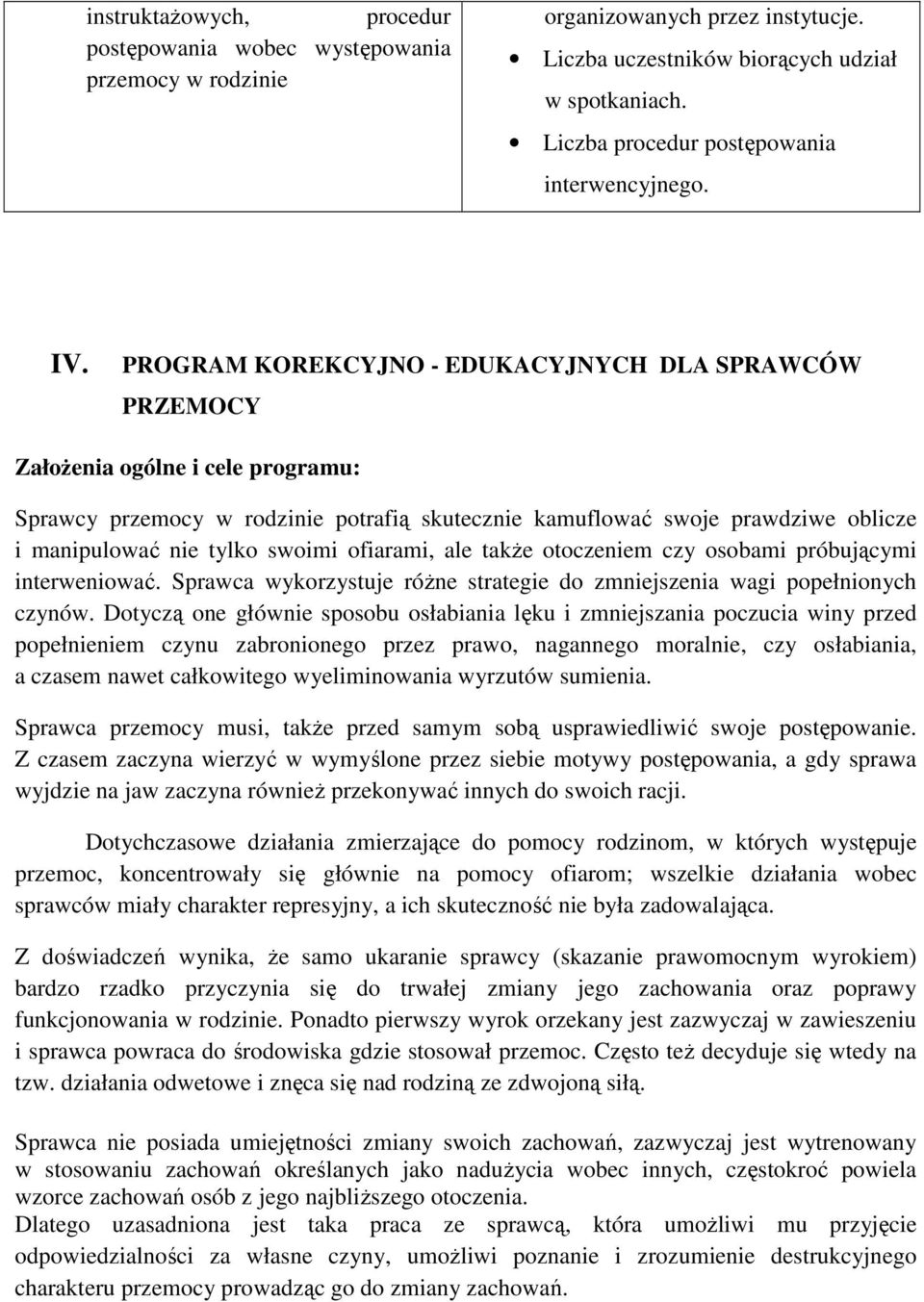PROGRAM KOREKCYJNO - EDUKACYJNYCH DLA SPRAWCÓW PRZEMOCY Założenia ogólne i cele programu: Sprawcy przemocy w rodzinie potrafią skutecznie kamuflować swoje prawdziwe oblicze i manipulować nie tylko