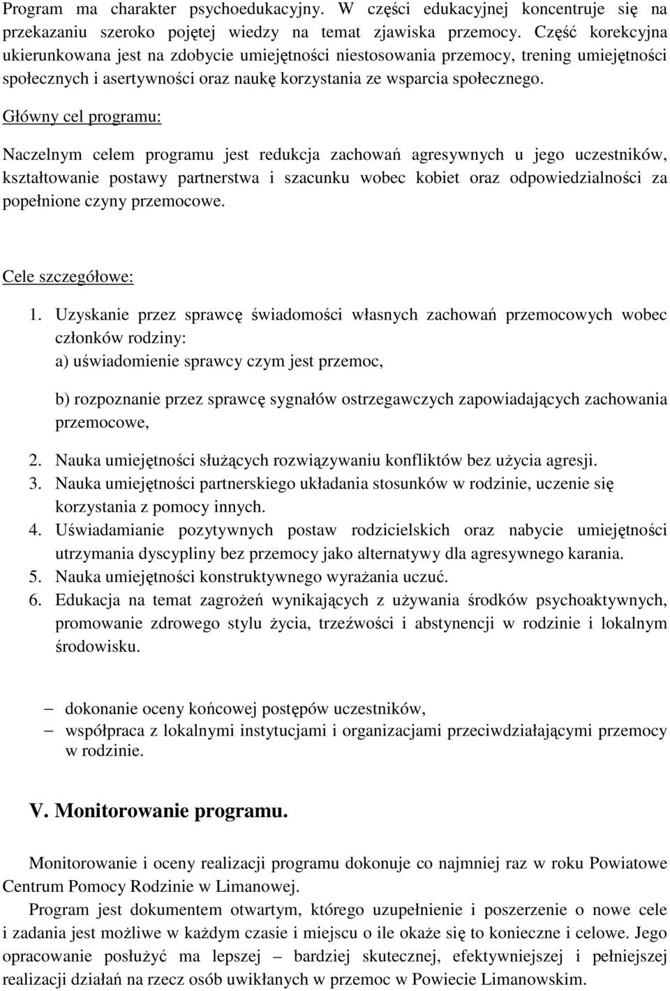 Główny cel programu: Naczelnym celem programu jest redukcja zachowań agresywnych u jego uczestników, kształtowanie postawy partnerstwa i szacunku wobec kobiet oraz odpowiedzialności za popełnione