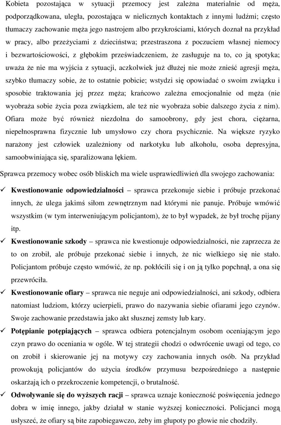 co ją spotyka; uważa że nie ma wyjścia z sytuacji, aczkolwiek już dłużej nie może znieść agresji męża, szybko tłumaczy sobie, że to ostatnie pobicie; wstydzi się opowiadać o swoim związku i sposobie
