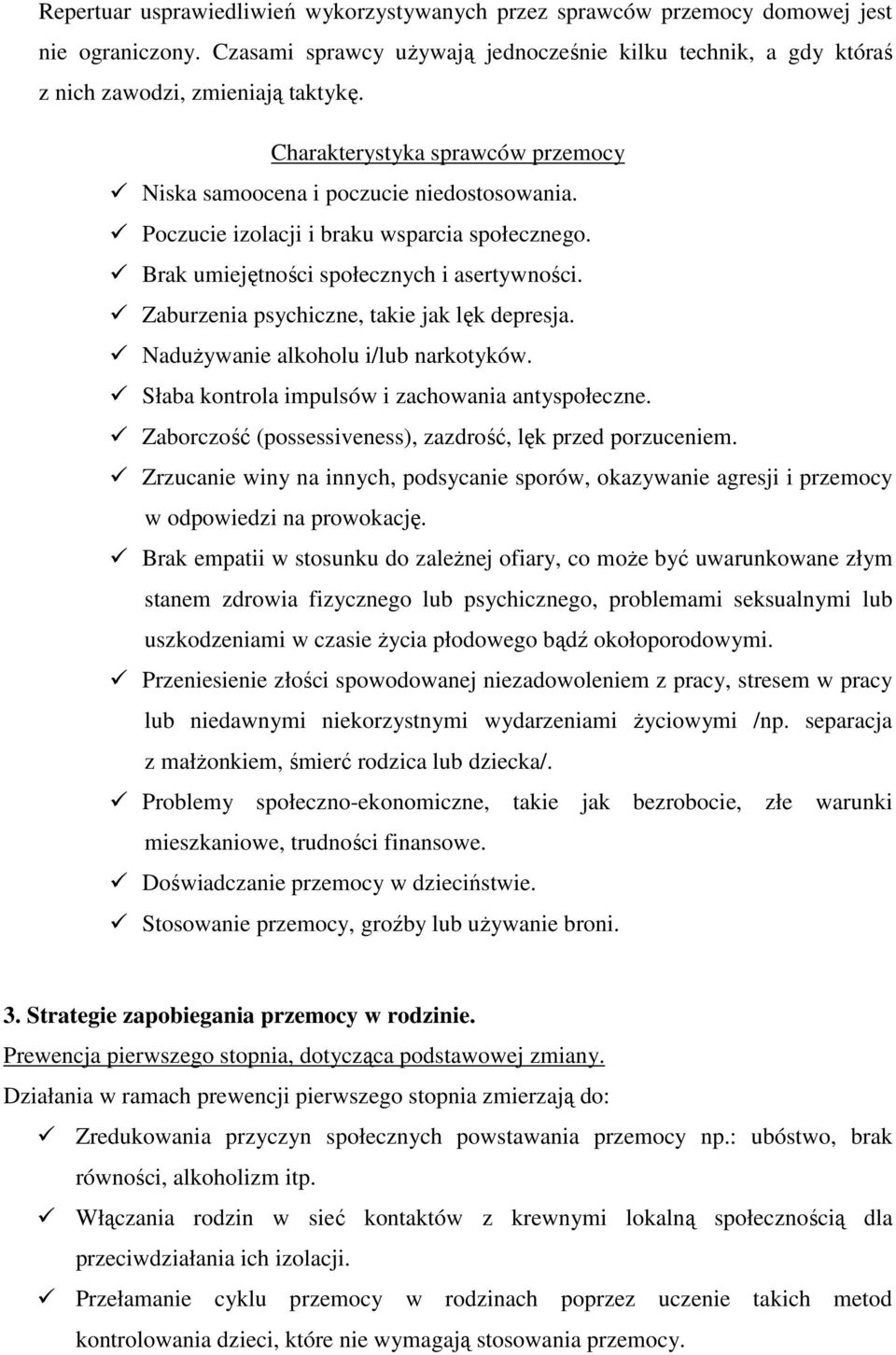 Zaburzenia psychiczne, takie jak lęk depresja. Nadużywanie alkoholu i/lub narkotyków. Słaba kontrola impulsów i zachowania antyspołeczne. Zaborczość (possessiveness), zazdrość, lęk przed porzuceniem.