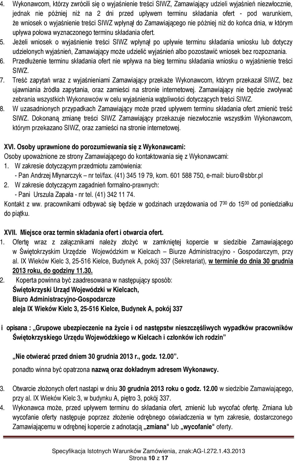 Jeżeli wniosek o wyjaśnienie treści SIWZ wpłynął po upływie terminu składania wniosku lub dotyczy udzielonych wyjaśnień, Zamawiający może udzielić wyjaśnień albo pozostawić wniosek bez rozpoznania. 6.