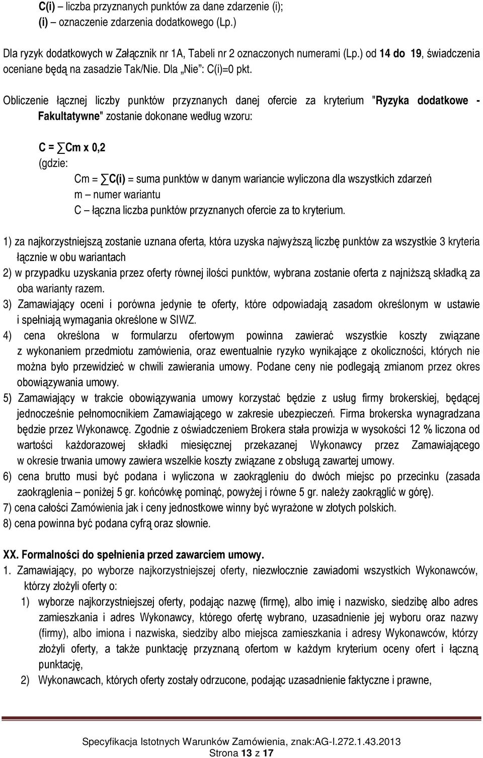 Obliczenie łącznej liczby punktów przyznanych danej ofercie za kryterium "Ryzyka dodatkowe - Fakultatywne" zostanie dokonane według wzoru: C = Cm x 0,2 (gdzie: Cm = C(i) = suma punktów w danym