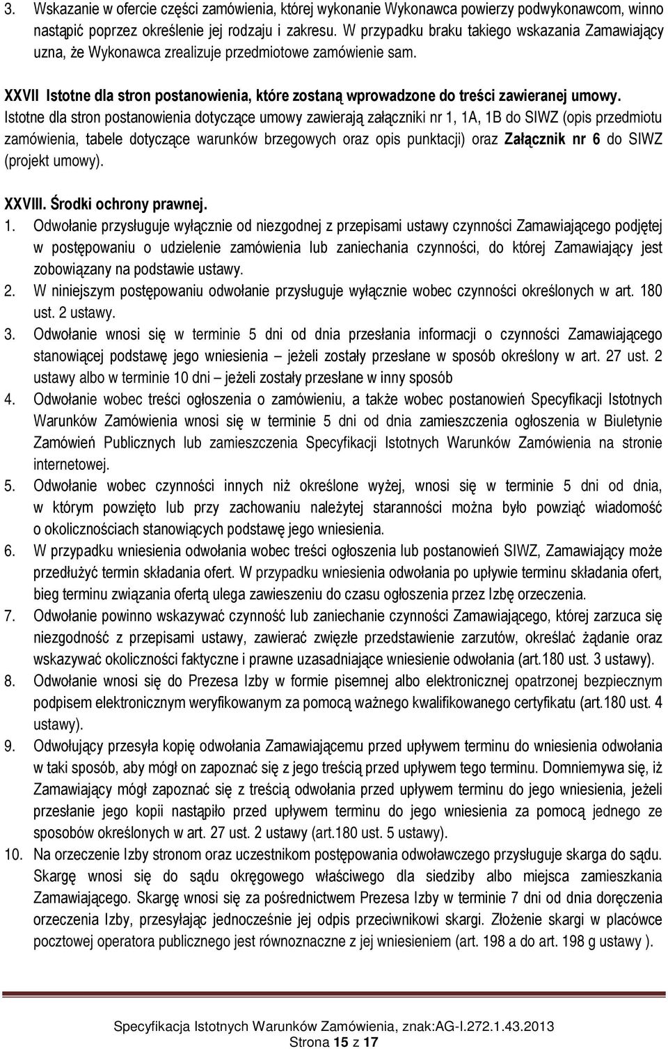 Istotne dla stron postanowienia dotyczące umowy zawierają załączniki nr 1, 1A, 1B do SIWZ (opis przedmiotu zamówienia, tabele dotyczące warunków brzegowych oraz opis punktacji) oraz Załącznik nr 6 do