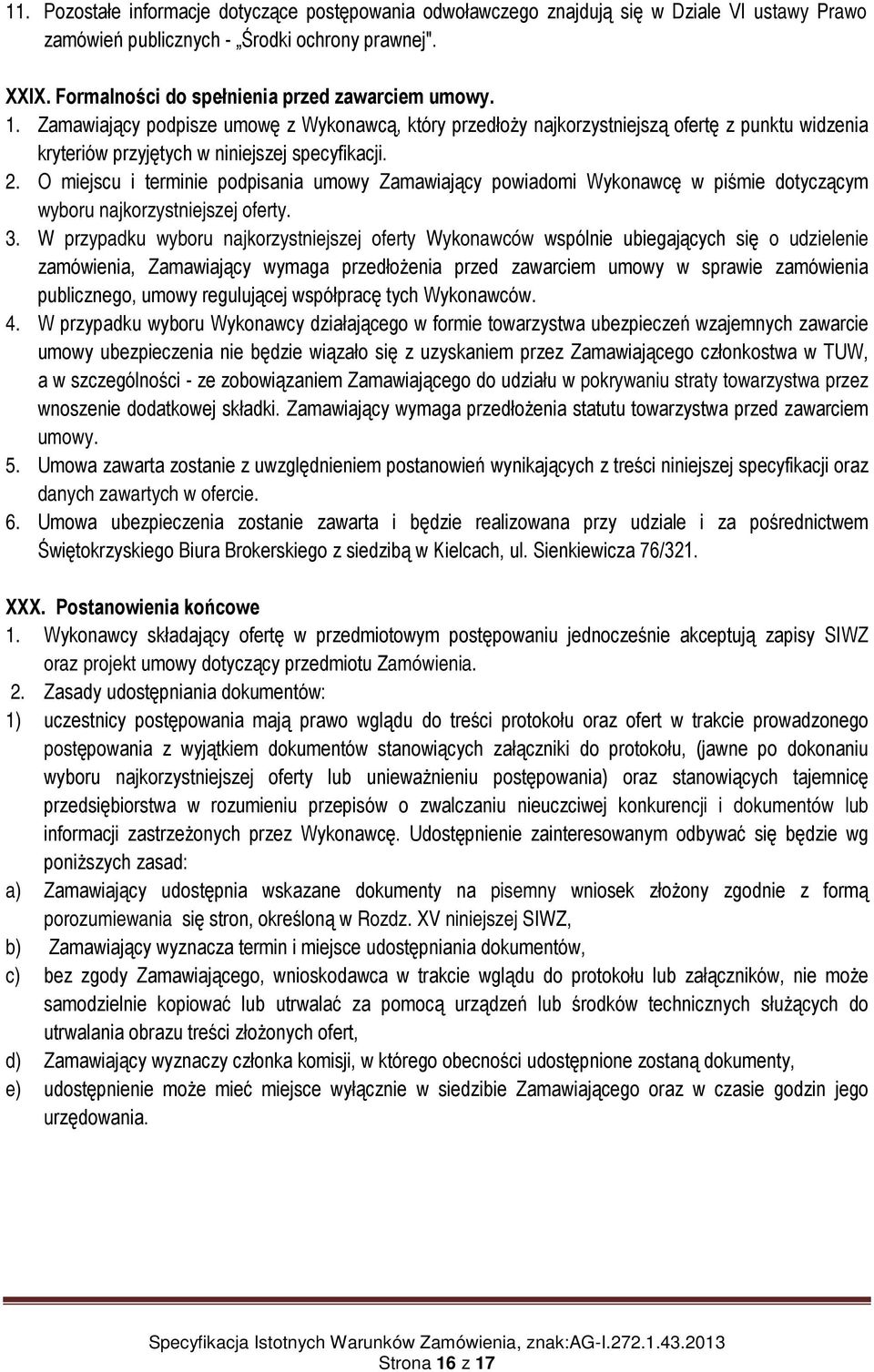 2. O miejscu i terminie podpisania umowy Zamawiający powiadomi Wykonawcę w piśmie dotyczącym wyboru najkorzystniejszej oferty. 3.