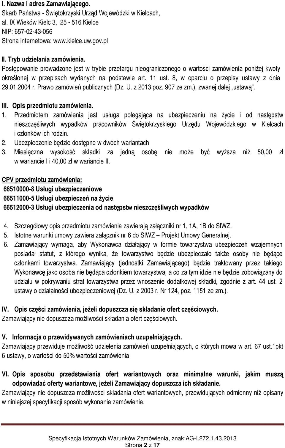 8, w oparciu o przepisy ustawy z dnia 29.01.2004 r. Prawo zamówień publicznych (Dz. U. z 2013 poz. 907 ze zm.), zwanej dalej ustawą. III. Opis przedmiotu zamówienia. 1.
