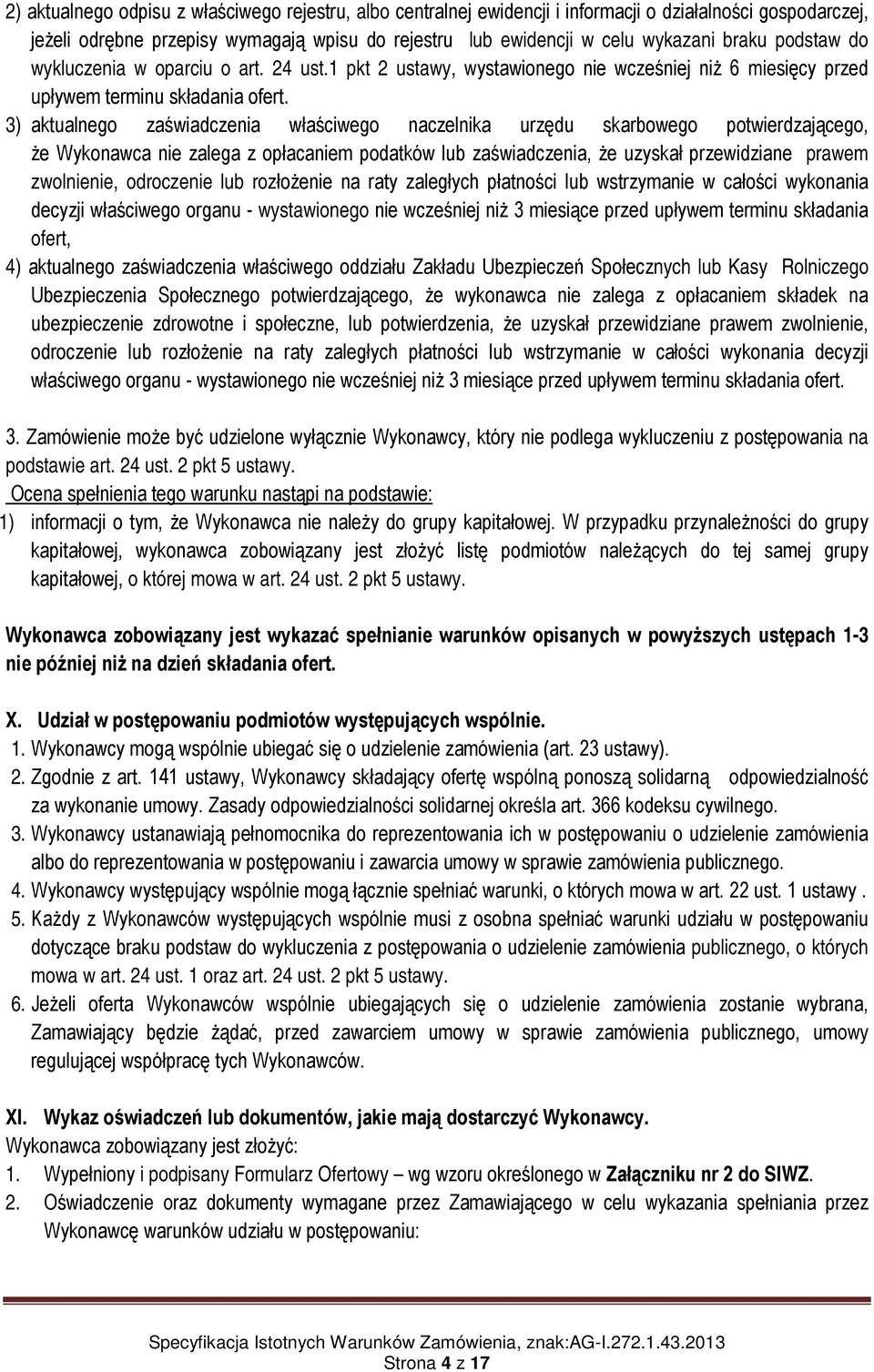 3) aktualnego zaświadczenia właściwego naczelnika urzędu skarbowego potwierdzającego, że Wykonawca nie zalega z opłacaniem podatków lub zaświadczenia, że uzyskał przewidziane prawem zwolnienie,