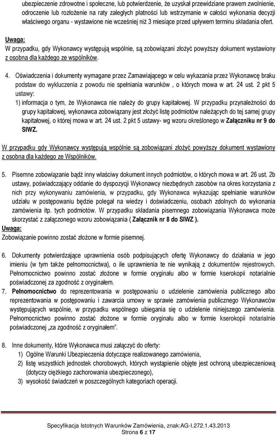 Uwaga: W przypadku, gdy Wykonawcy występują wspólnie, są zobowiązani złożyć powyższy dokument wystawiony z osobna dla każdego ze wspólników. 4.