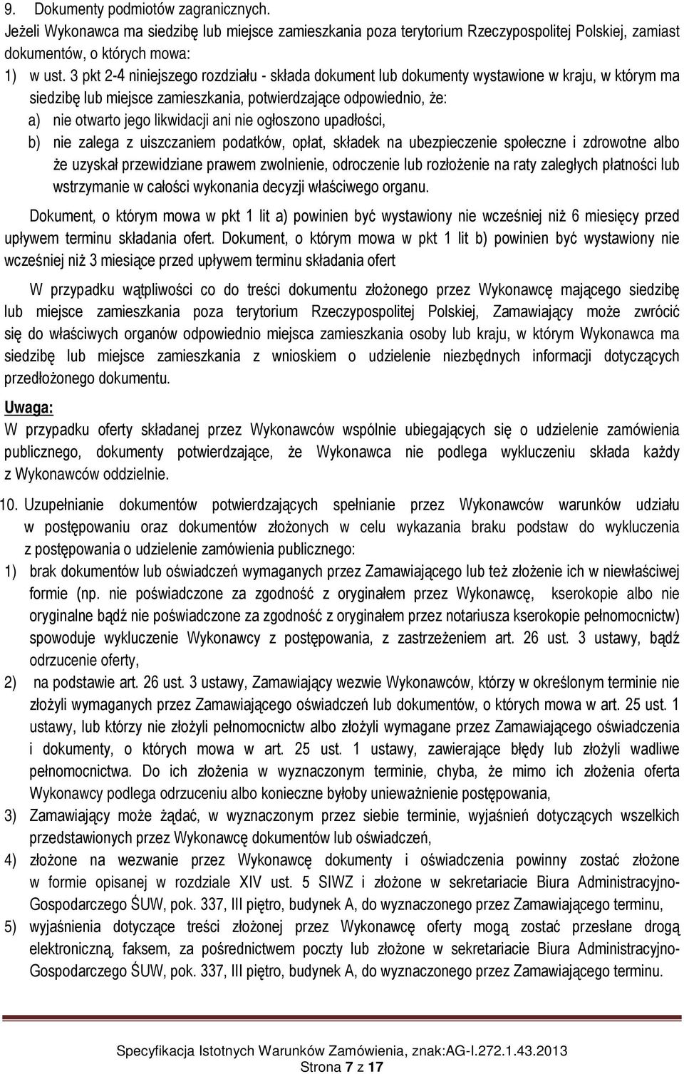 nie ogłoszono upadłości, b) nie zalega z uiszczaniem podatków, opłat, składek na ubezpieczenie społeczne i zdrowotne albo że uzyskał przewidziane prawem zwolnienie, odroczenie lub rozłożenie na raty