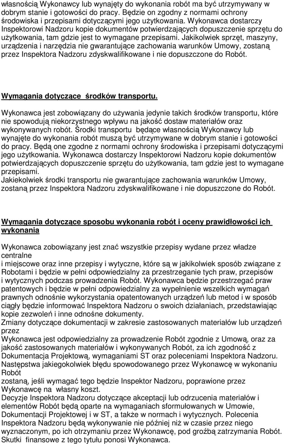 Jakikolwiek sprzęt, maszyny, urządzenia i narzędzia nie gwarantujące zachowania warunków Umowy, zostaną przez Inspektora Nadzoru zdyskwalifikowane i nie dopuszczone do Robót.