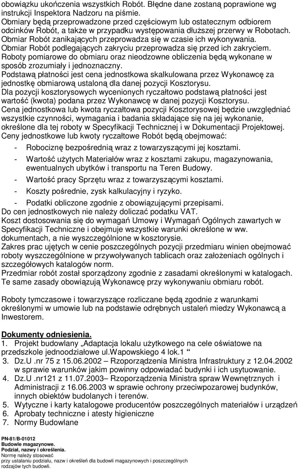 Obmiar Robót zanikających przeprowadza się w czasie ich wykonywania. Obmiar Robót podlegających zakryciu przeprowadza się przed ich zakryciem.
