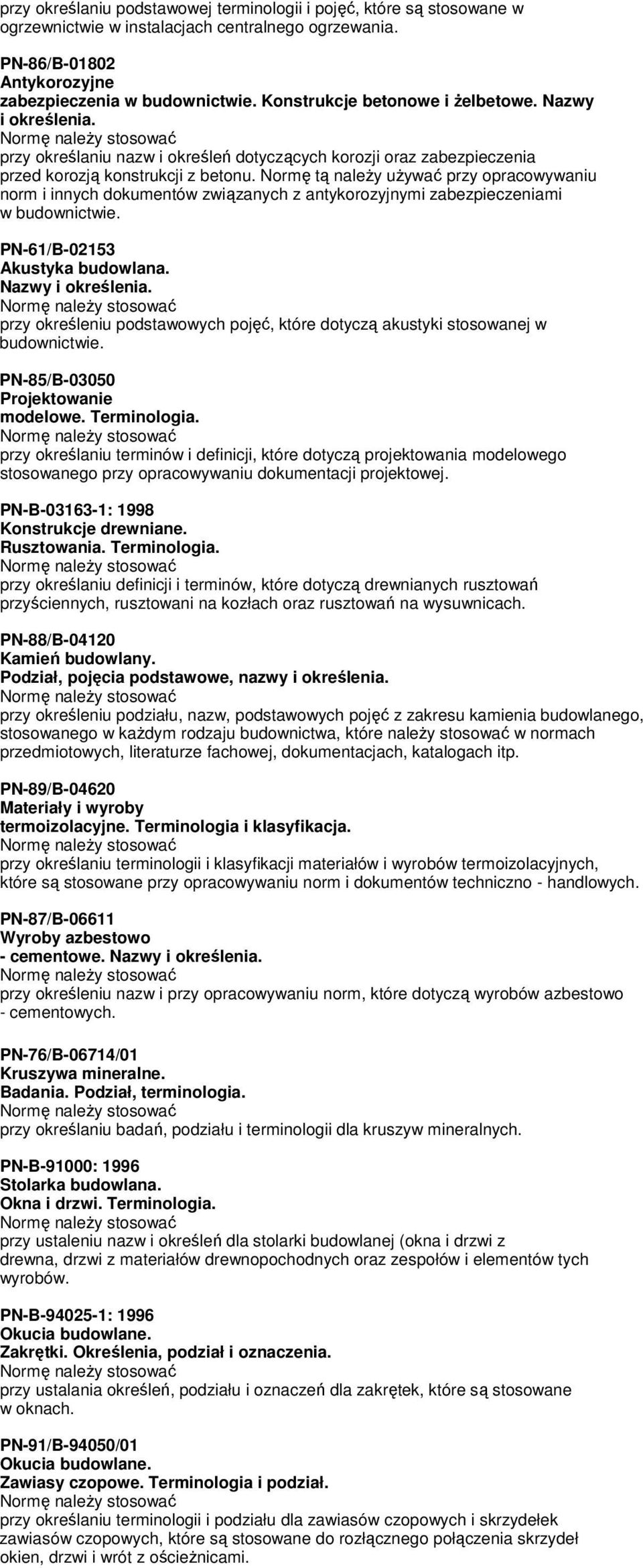 Normę tą naleŝy uŝywać przy opracowywaniu norm i innych dokumentów związanych z antykorozyjnymi zabezpieczeniami w budownictwie. PN-61/B-02153 Akustyka budowlana. Nazwy i określenia.