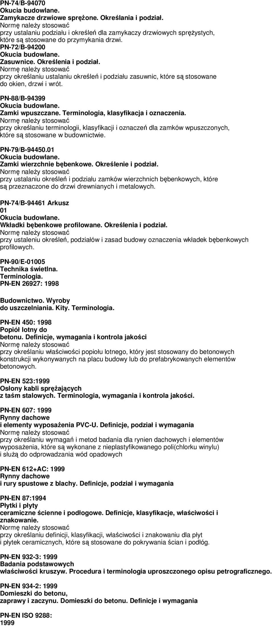 Zamki wpuszczane. Terminologia, klasyfikacja i oznaczenia. przy określaniu terminologii, klasyfikacji i oznaczeń dla zamków wpuszczonych, które są stosowane w budownictwie. PN-79/B-94450.