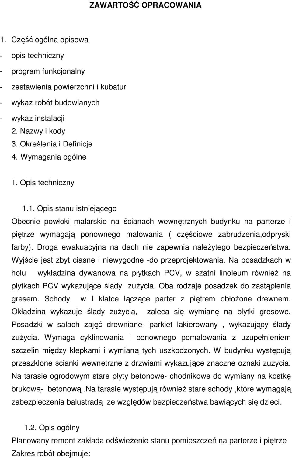 Opis techniczny 1.1. Opis stanu istniejącego Obecnie powłoki malarskie na ścianach wewnętrznych budynku na parterze i piętrze wymagają ponownego malowania ( częściowe zabrudzenia,odpryski farby).