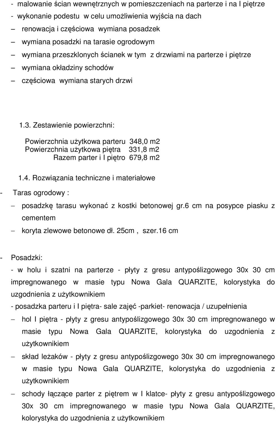 Zestawienie powierzchni: Powierzchnia uŝytkowa parteru 348,0 m2 Powierzchnia uŝytkowa piętra 331,8 m2 Razem parter i I piętro 679,8 m2 1.4. Rozwiązania techniczne i materiałowe - Taras ogrodowy : posadzkę tarasu wykonać z kostki betonowej gr.