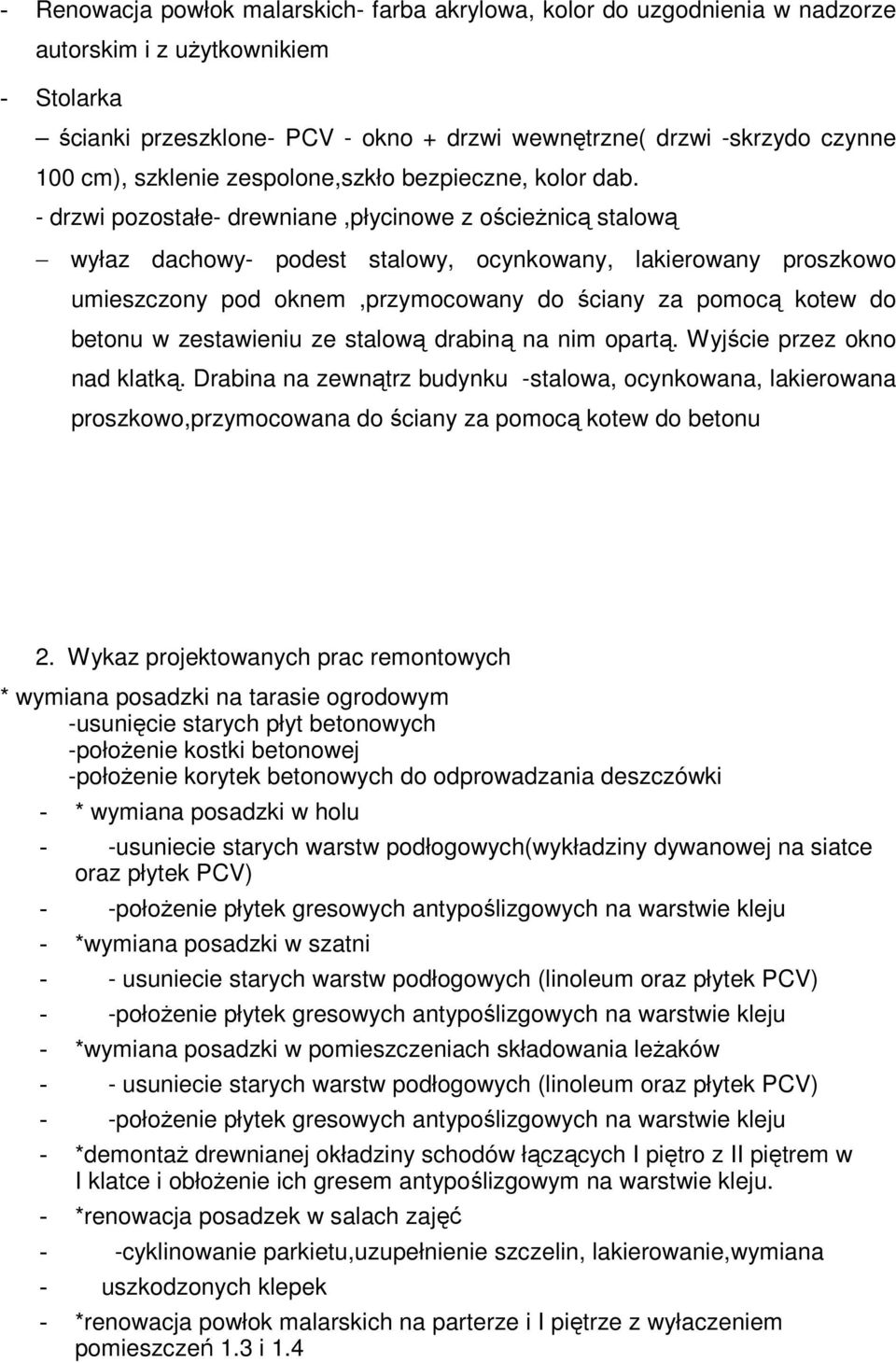 - drzwi pozostałe- drewniane,płycinowe z ościeŝnicą stalową wyłaz dachowy- podest stalowy, ocynkowany, lakierowany proszkowo umieszczony pod oknem,przymocowany do ściany za pomocą kotew do betonu w