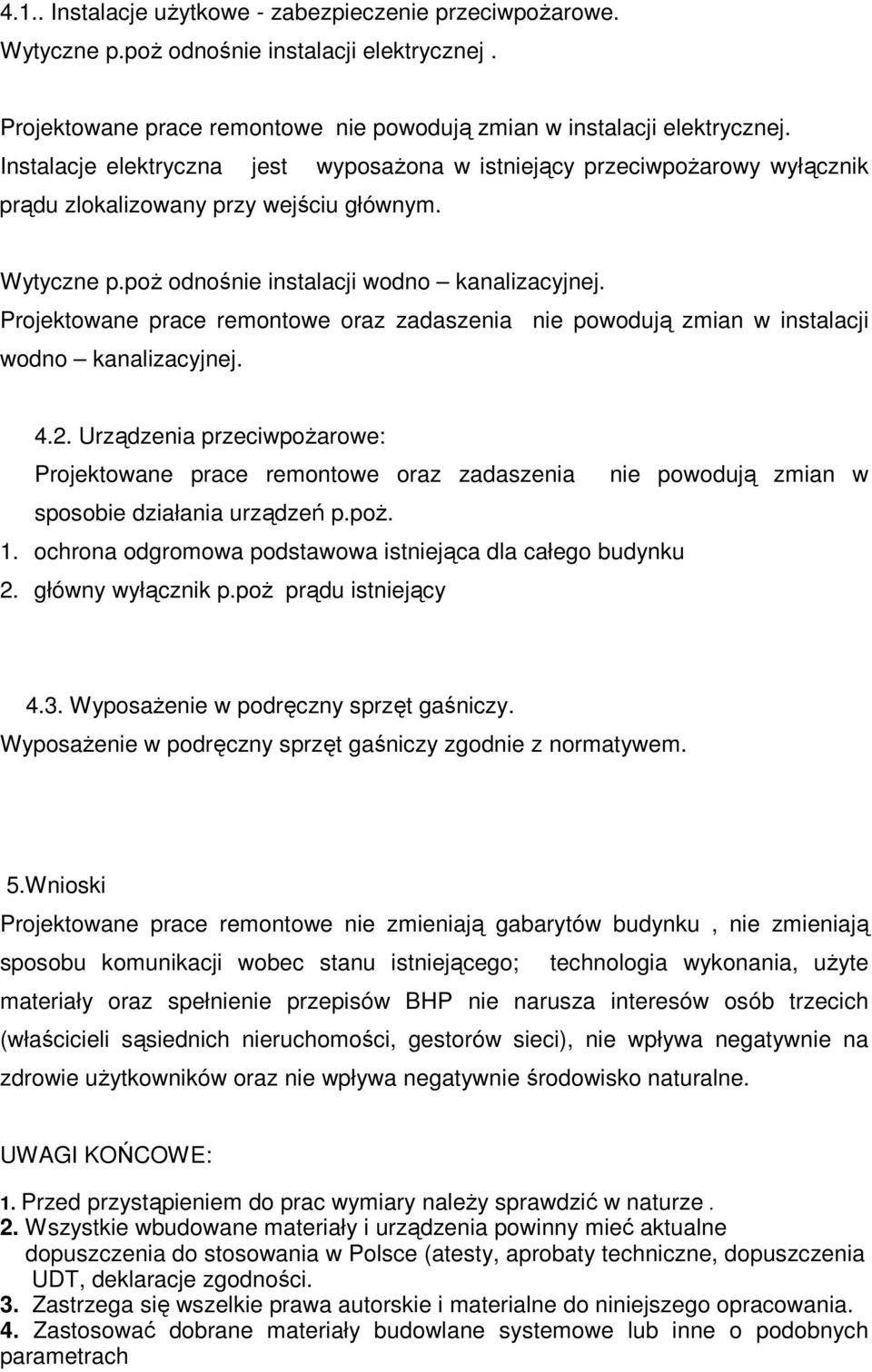 Projektowane prace remontowe oraz zadaszenia nie powodują zmian w instalacji wodno kanalizacyjnej. 4.2.