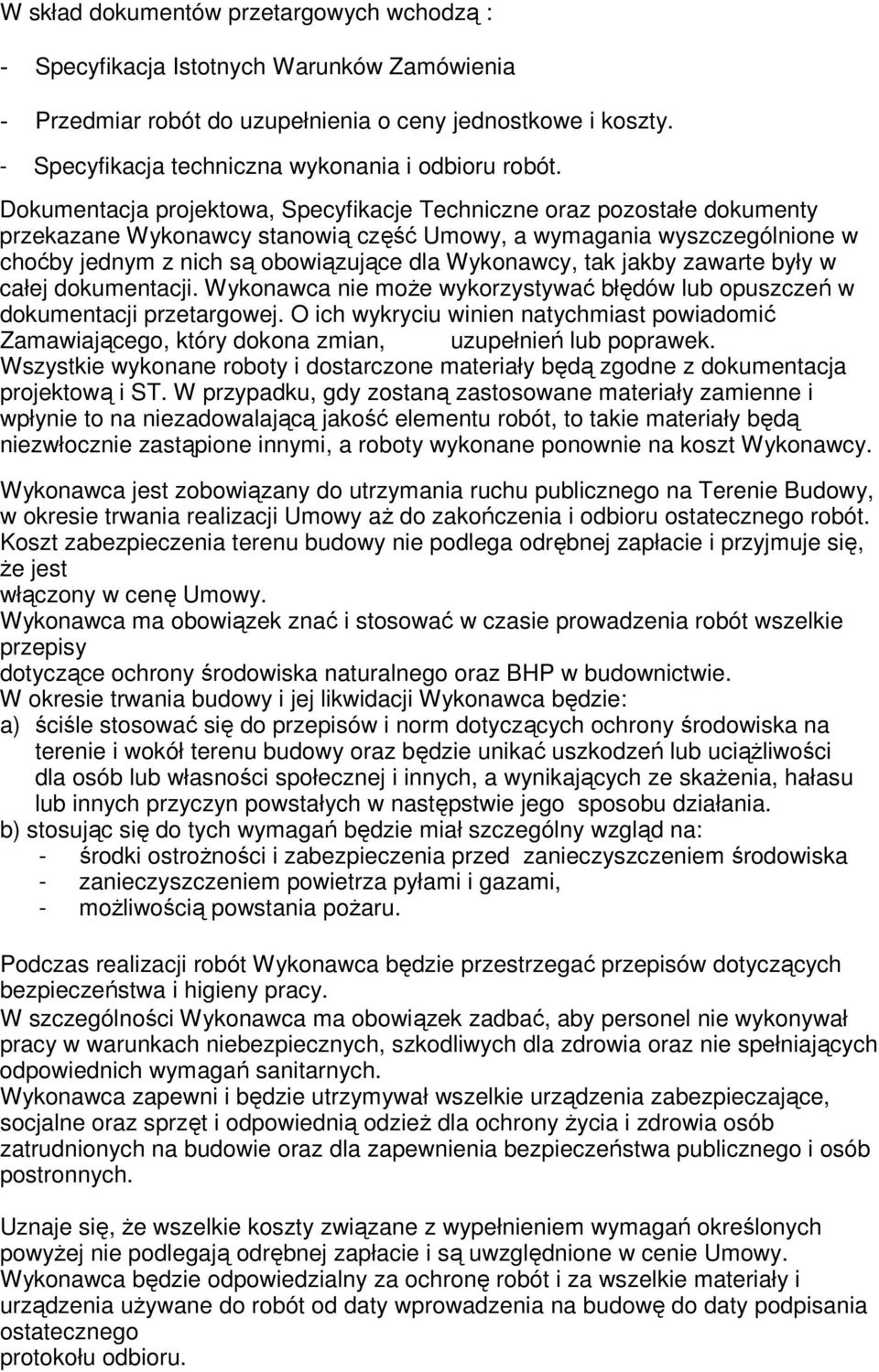 Dokumentacja projektowa, Specyfikacje Techniczne oraz pozostałe dokumenty przekazane Wykonawcy stanowią część Umowy, a wymagania wyszczególnione w choćby jednym z nich są obowiązujące dla Wykonawcy,