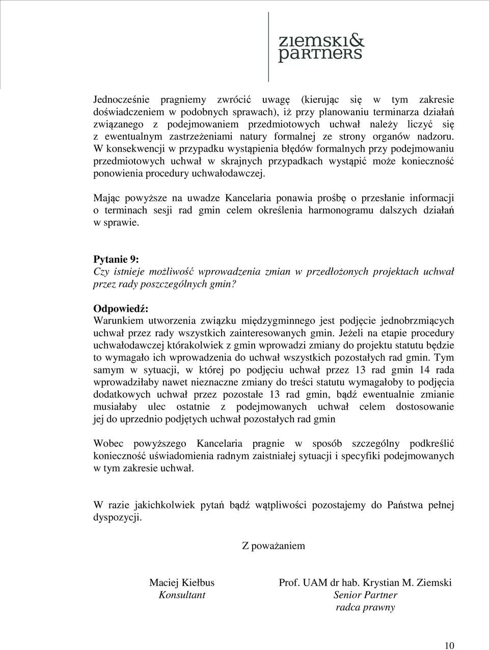 W konsekwencji w przypadku wystąpienia błędów formalnych przy podejmowaniu przedmiotowych uchwał w skrajnych przypadkach wystąpić może konieczność ponowienia procedury uchwałodawczej.