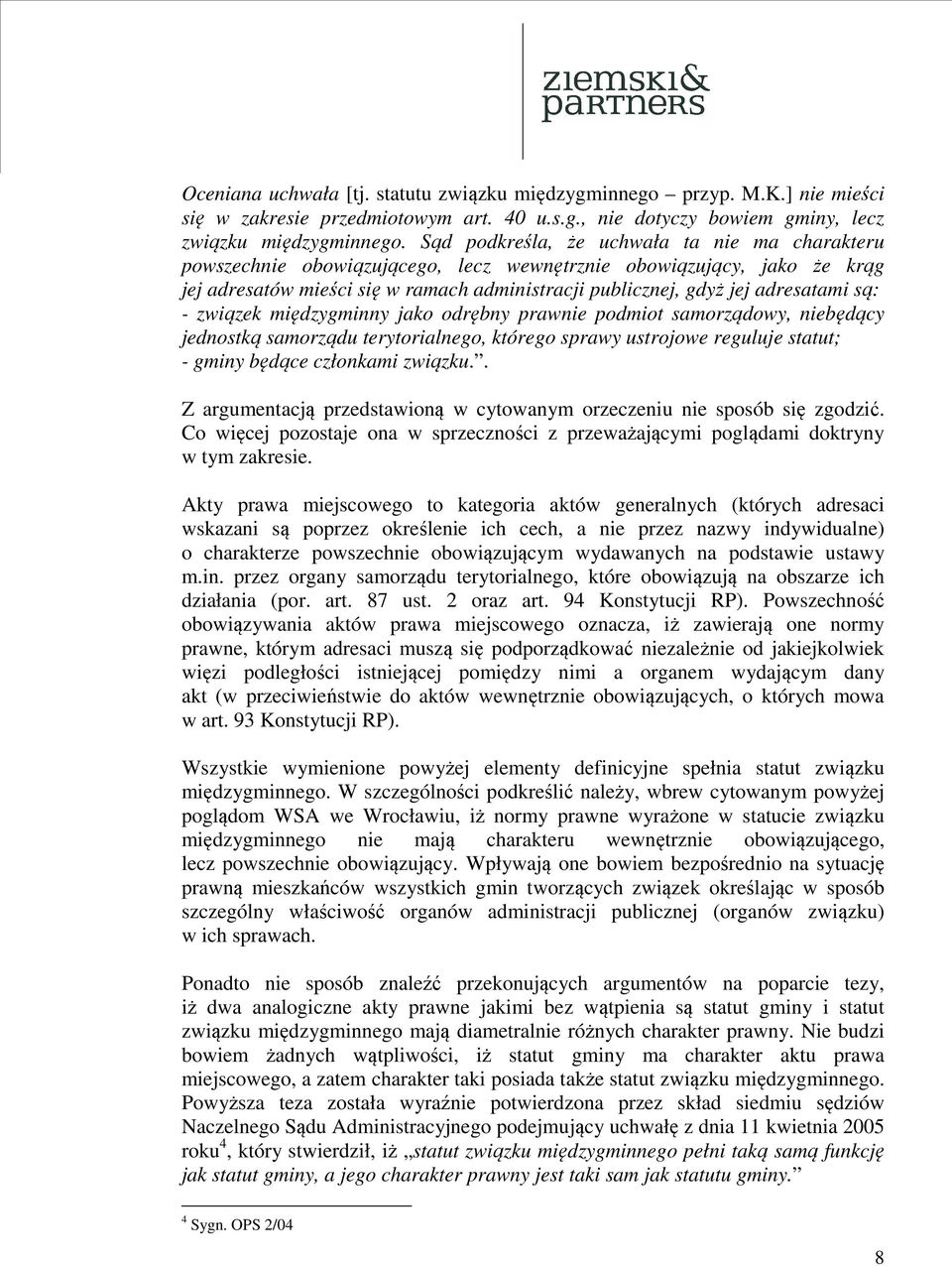 są: - związek międzygminny jako odrębny prawnie podmiot samorządowy, niebędący jednostką samorządu terytorialnego, którego sprawy ustrojowe reguluje statut; - gminy będące członkami związku.