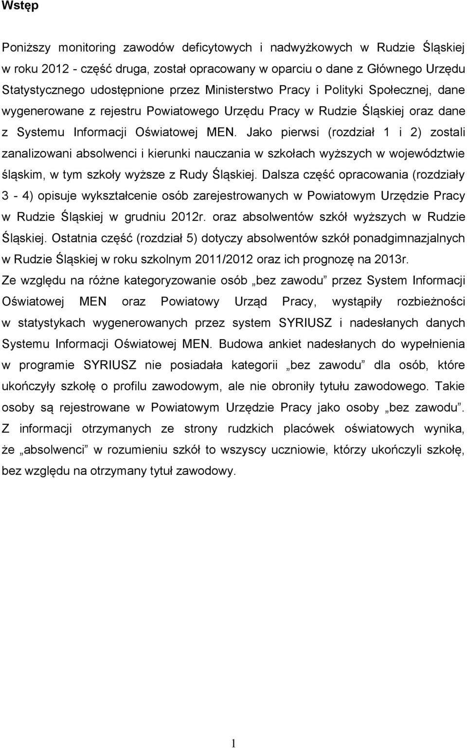 Jako pierwsi (rozdział 1 i 2) zostali zanalizowani absolwenci i kierunki nauczania w szkołach wyższych w województwie śląskim, w tym szkoły wyższe z Rudy Śląskiej.