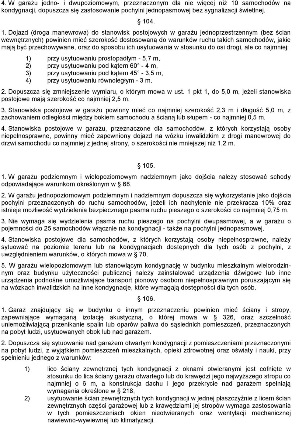 4. 1. Dojazd (droga manewrowa) do stanowisk postojowych w garażu jednoprzestrzennym (bez ścian wewnętrznych) powinien mieć szerokość dostosowaną do warunków ruchu takich samochodów, jakie mają być