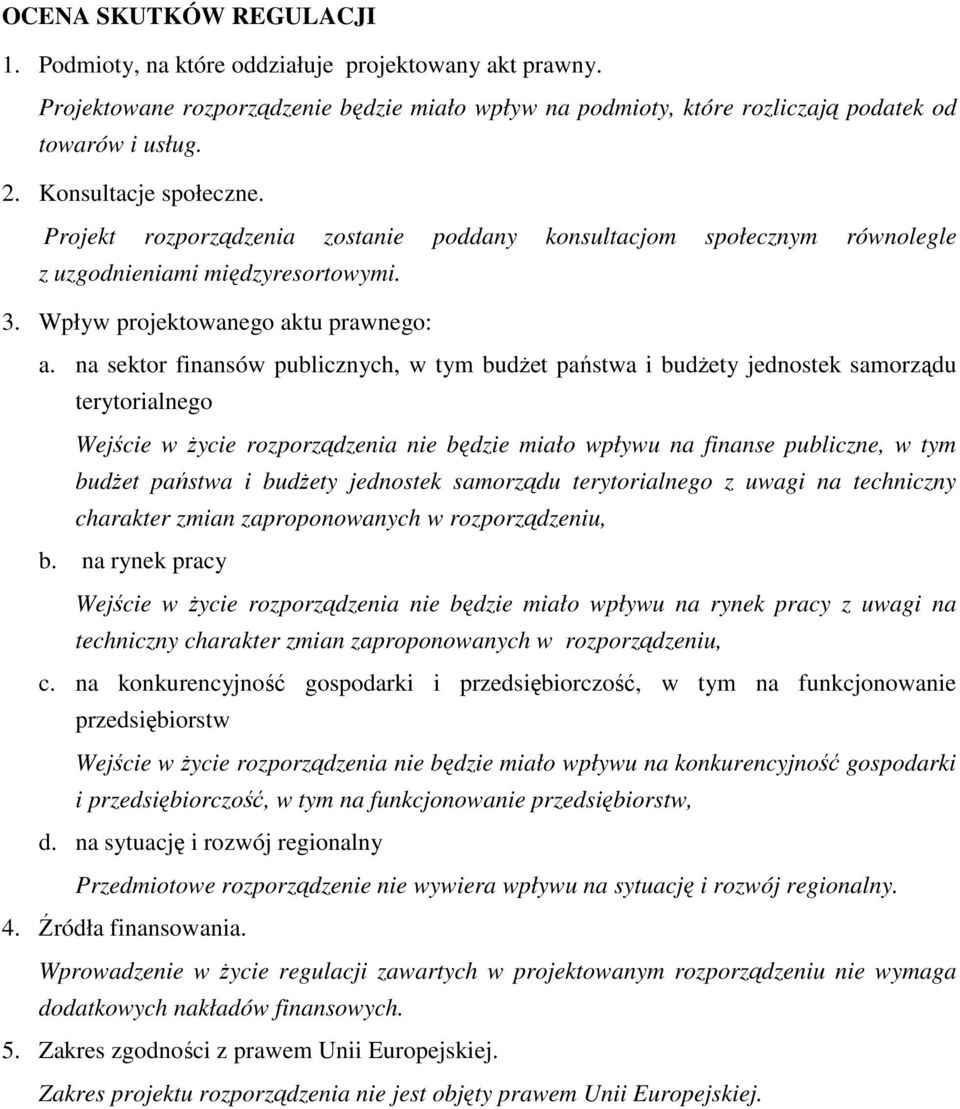 na sektor finansów publicznych, w tym budŝet państwa i budŝety jednostek samorządu terytorialnego Wejście w Ŝycie rozporządzenia nie będzie miało wpływu na finanse publiczne, w tym budŝet państwa i