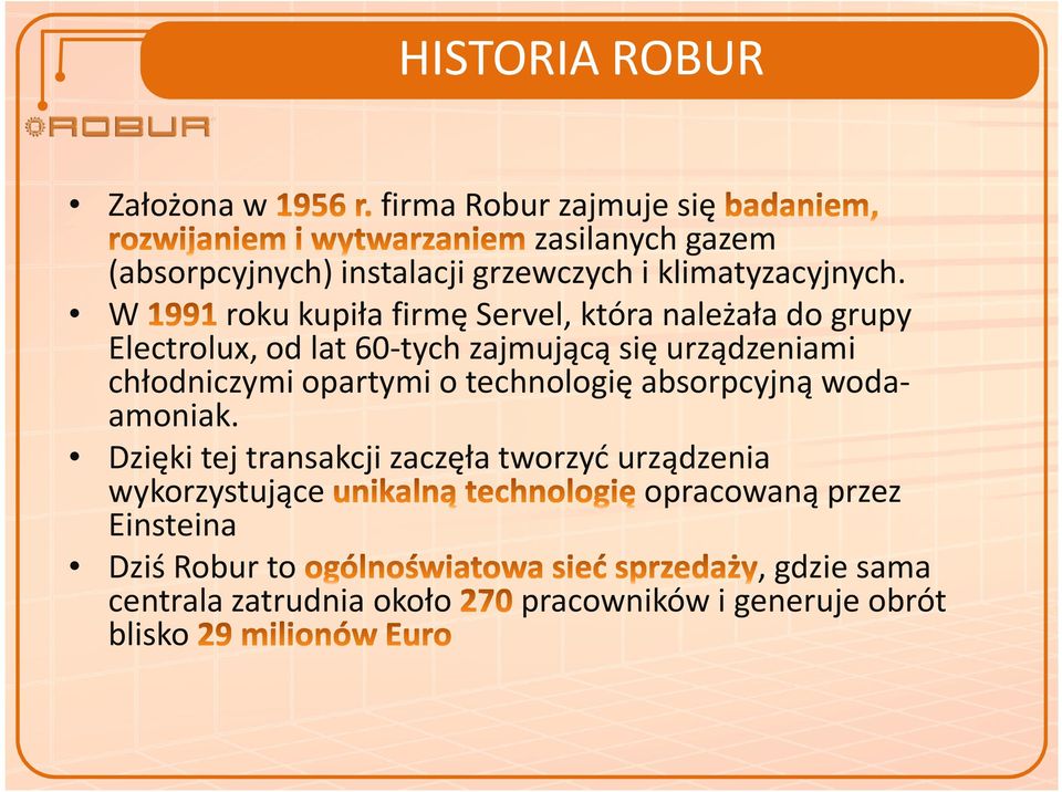 roku kupiła firmę Servel, która należała do grupy W Electrolux, od lat 60-tych zajmującą się urządzeniami