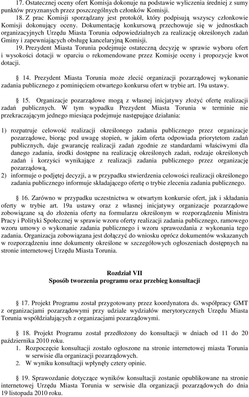 Dokumentację konkursową przechowuje się w jednostkach organizacyjnych Urzędu Miasta Torunia odpowiedzialnych za realizację określonych zadań Gminy i zapewniających obsługę kancelaryjną Komisji. 19.