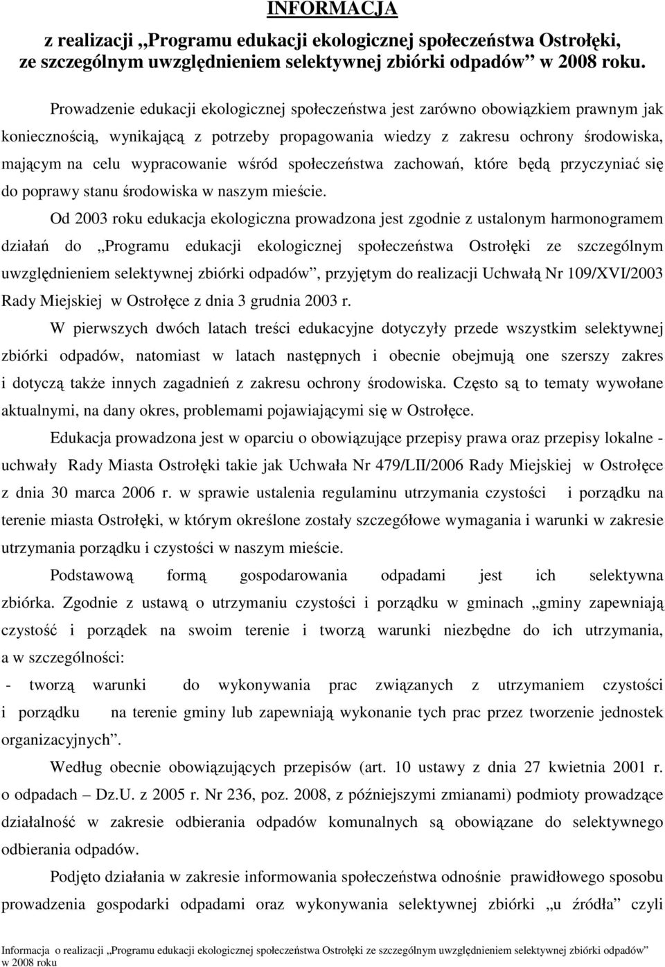 wypracowanie wśród społeczeństwa zachowań, które będą przyczyniać się do poprawy stanu środowiska w naszym mieście.