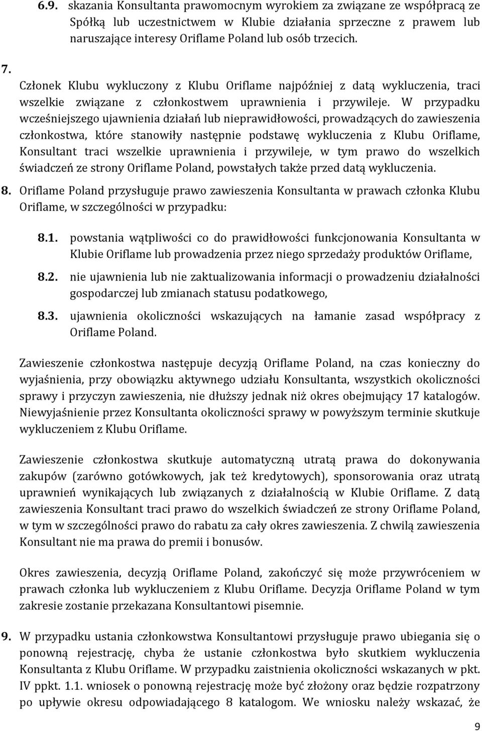Członek Klubu wykluczony z Klubu Oriflame najpóźniej z datą wykluczenia, traci wszelkie związane z członkostwem uprawnienia i przywileje.